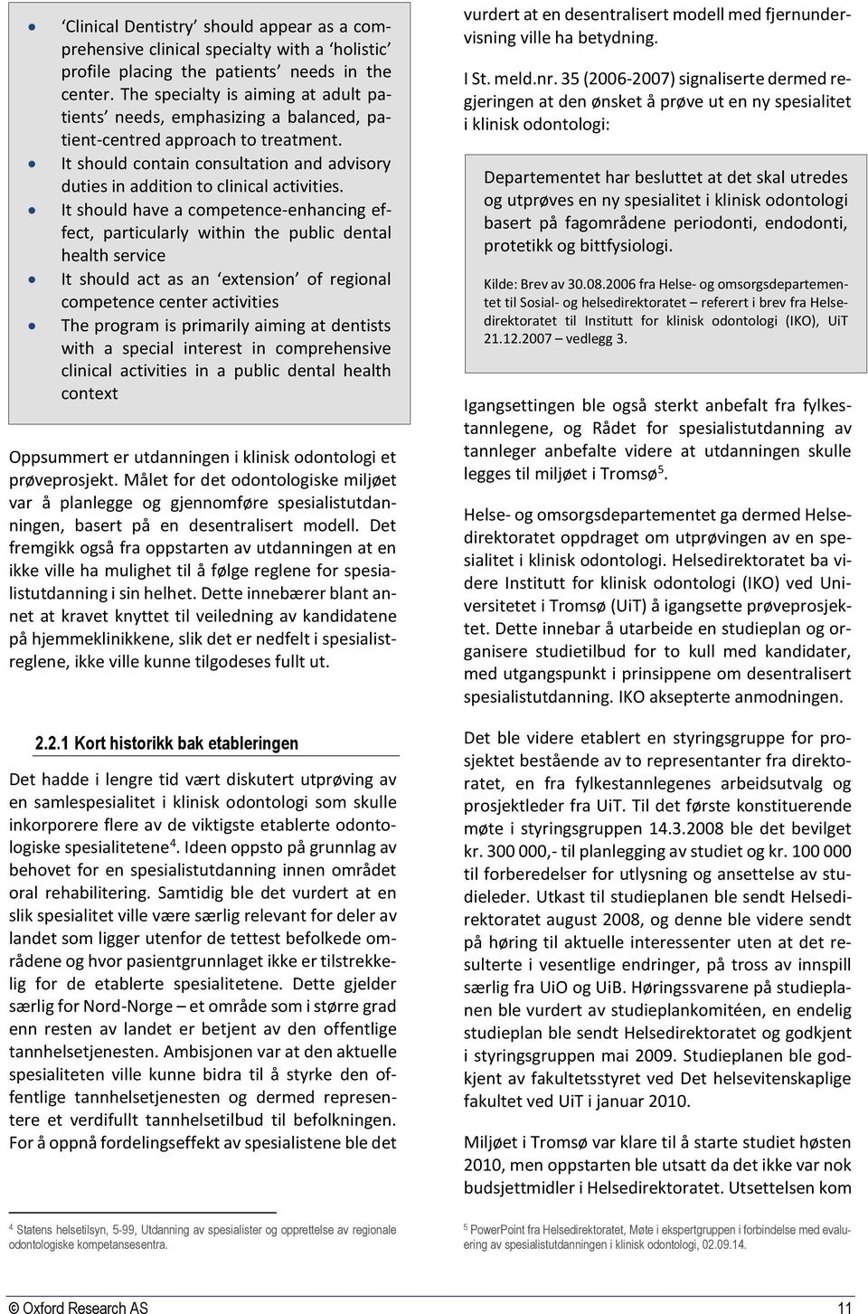 It should have a competence-enhancing effect, particularly within the public dental health service It should act as an extension of regional competence center activities The program is primarily