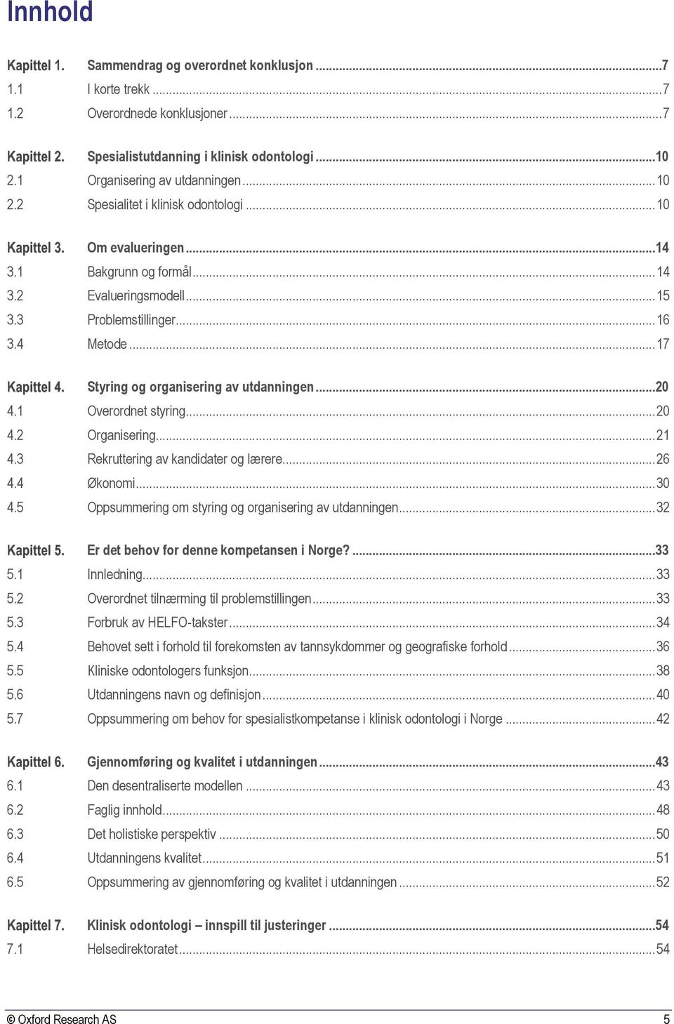 .. 17 Styring og organisering av utdanningen...20 4.1 Overordnet styring... 20 4.2 Organisering... 21 4.3 Rekruttering av kandidater og lærere... 26 4.4 Økonomi... 30 4.