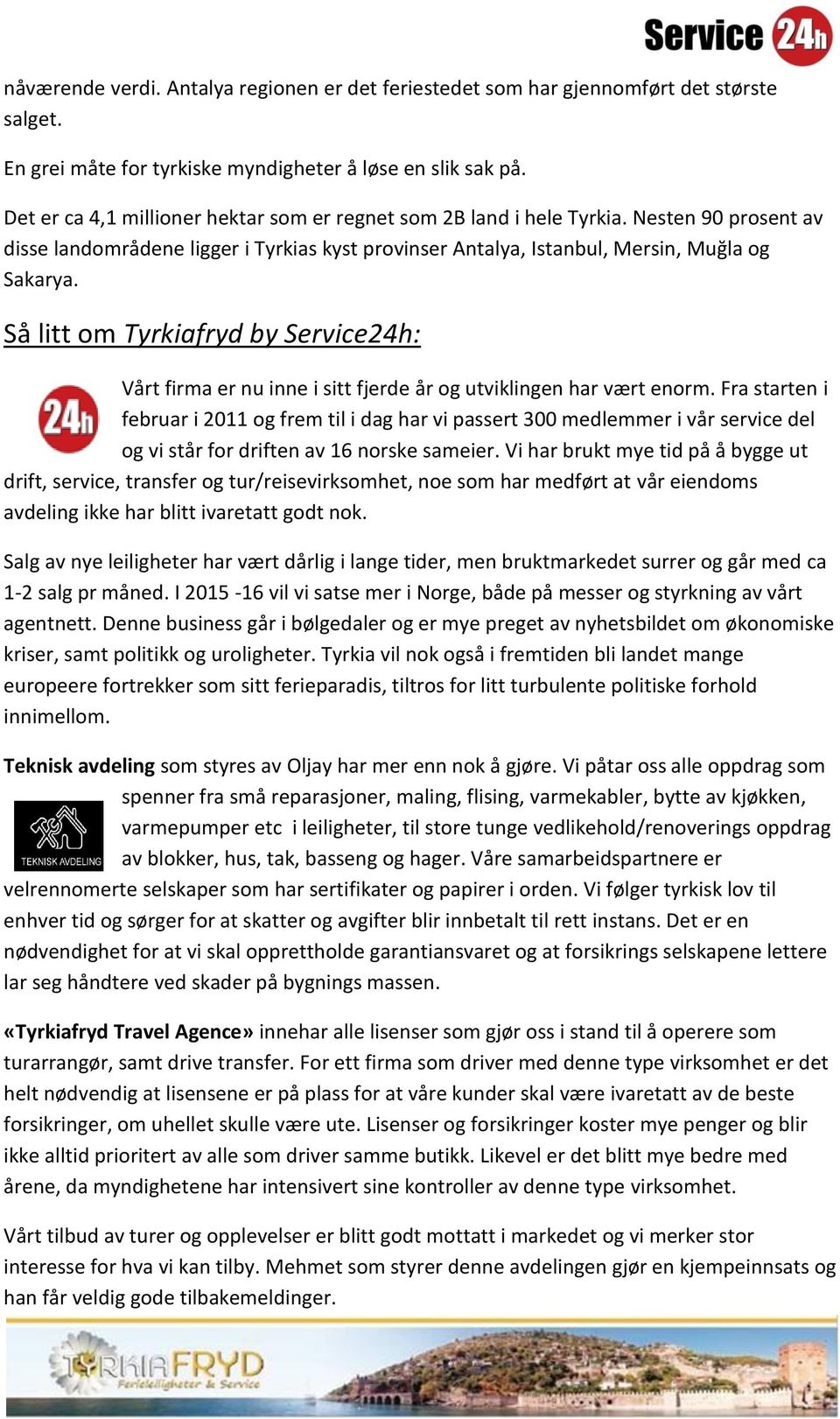 Så litt om Tyrkiafryd by Service24h: Vårt firma er nu inne i sitt fjerde år og utviklingen har vært enorm.