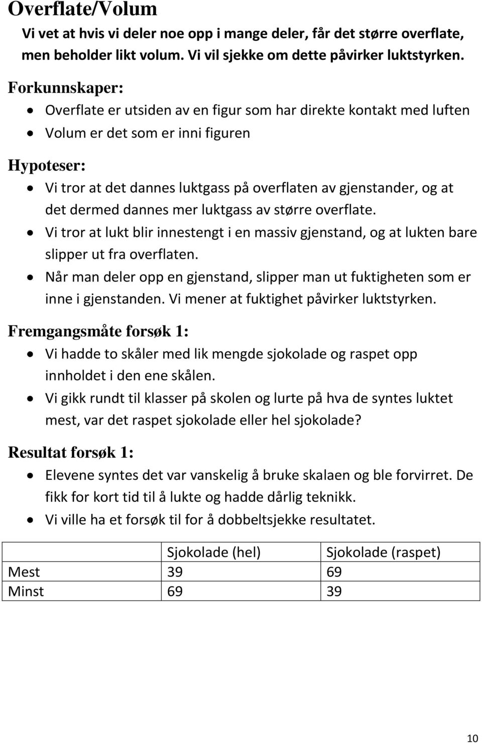 dermed dannes mer luktgass av større overflate. Vi tror at lukt blir innestengt i en massiv gjenstand, og at lukten bare slipper ut fra overflaten.