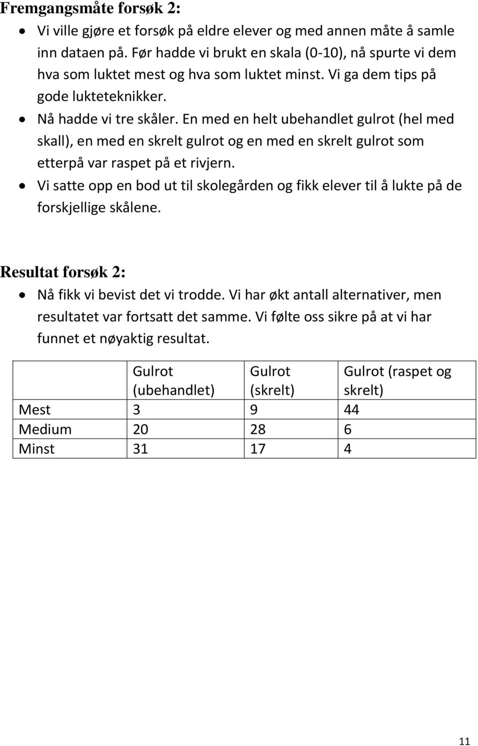 En med en helt ubehandlet gulrot (hel med skall), en med en skrelt gulrot og en med en skrelt gulrot som etterpå var raspet på et rivjern.