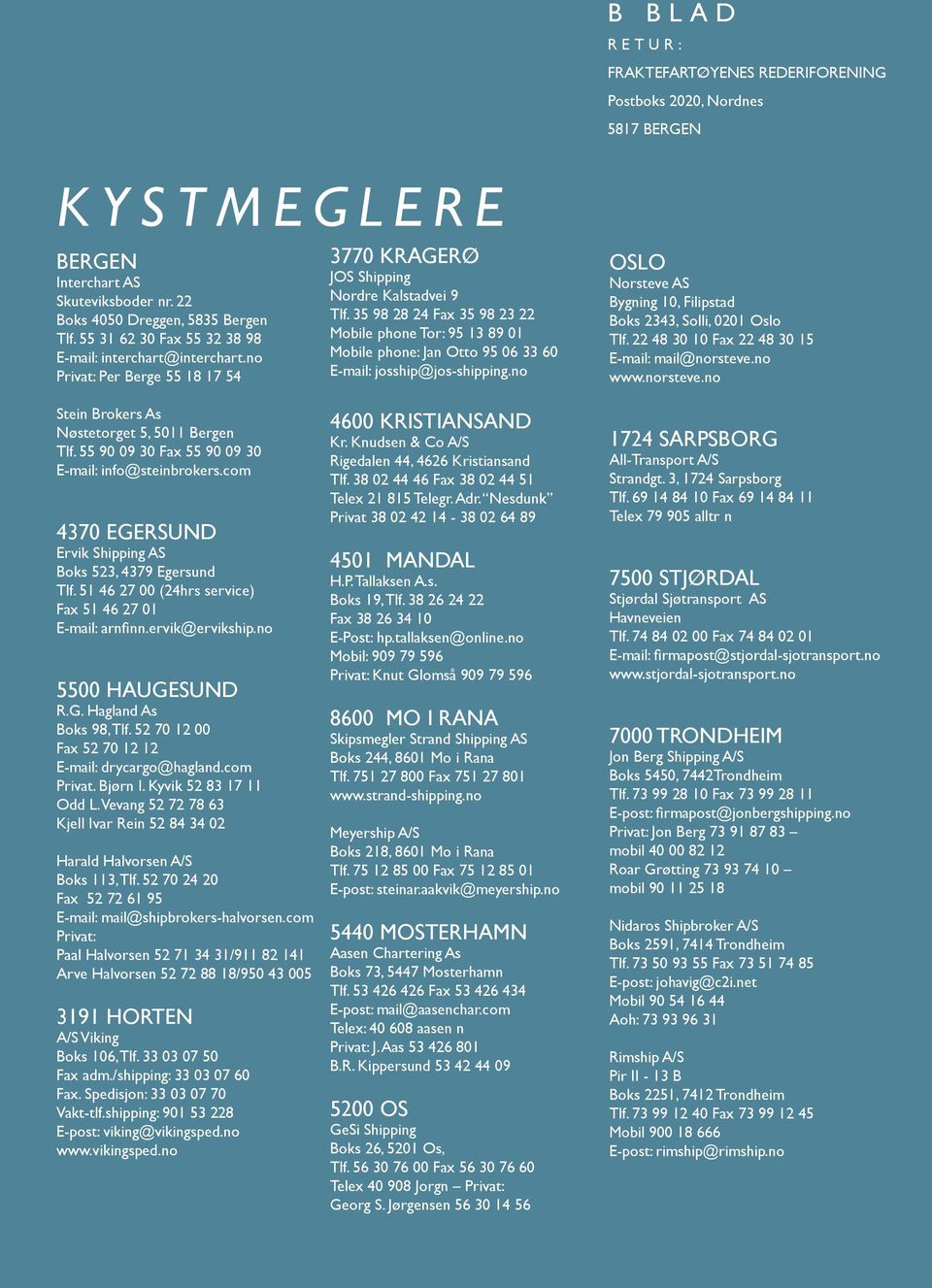 35 98 28 24 Fax 35 98 23 22 Mobile phone Tor: 95 13 89 01 Mobile phone: Jan Otto 95 06 33 60 E-mail: josship@jos-shipping.no OSLO Norsteve AS Bygning 10, Filipstad Boks 2343, Solli, 0201 Oslo Tlf.