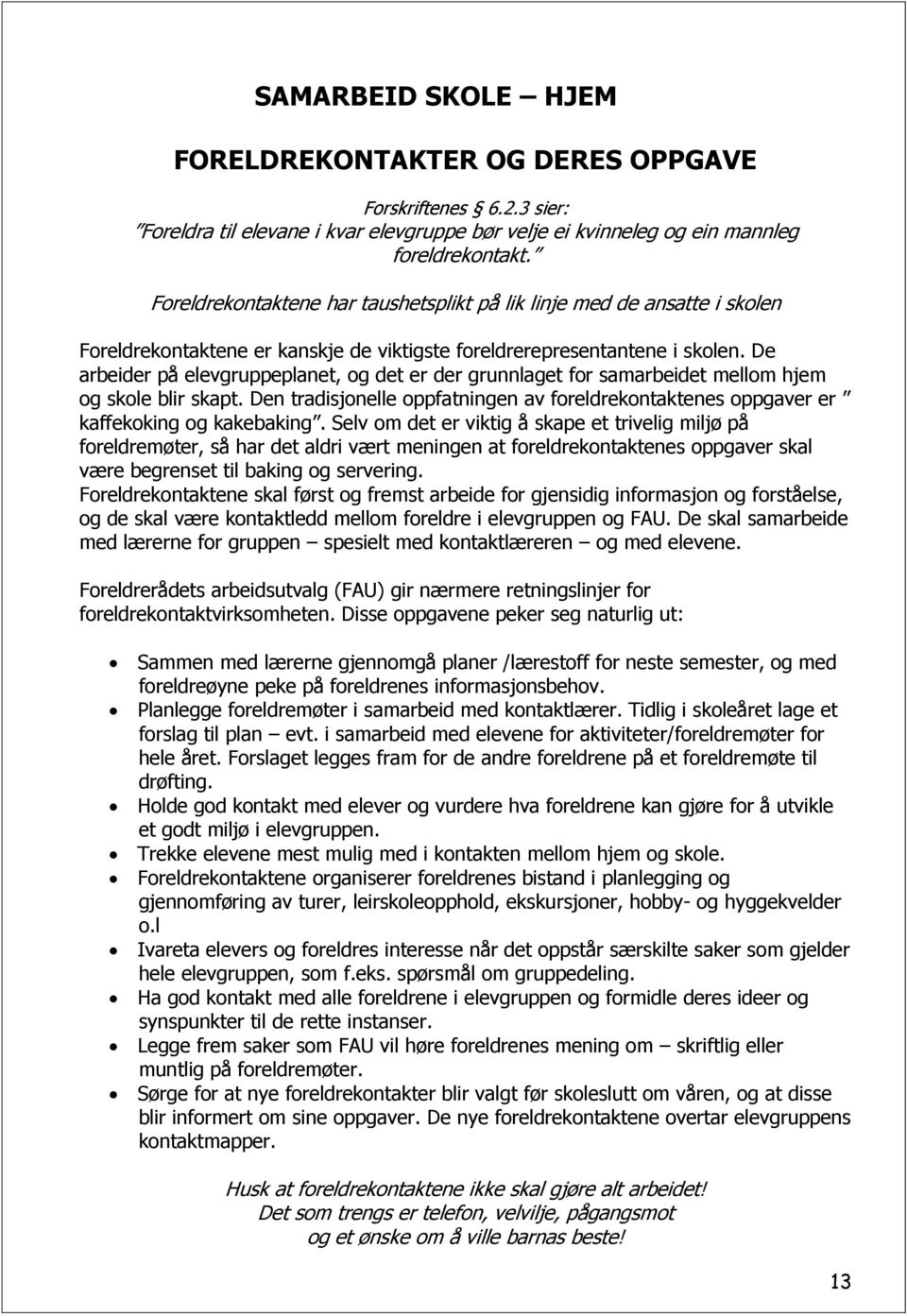 De arbeider på elevgruppeplanet, og det er der grunnlaget for samarbeidet mellom hjem og skole blir skapt. Den tradisjonelle oppfatningen av foreldrekontaktenes oppgaver er kaffekoking og kakebaking.