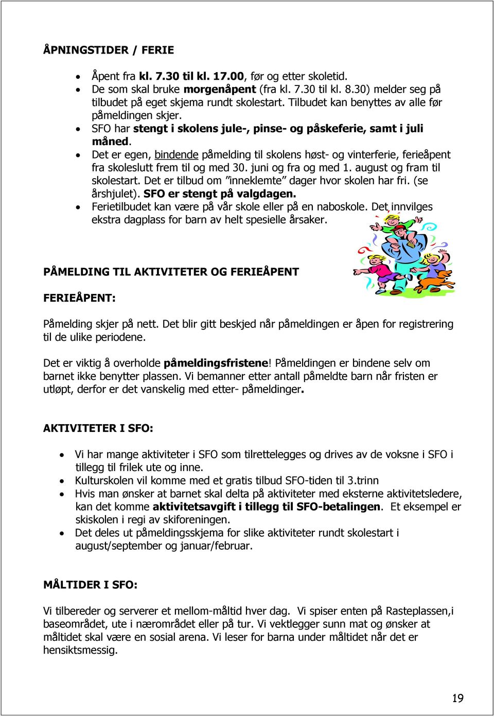 Det er egen, bindende påmelding til skolens høst- og vinterferie, ferieåpent fra skoleslutt frem til og med 30. juni og fra og med 1. august og fram til skolestart.