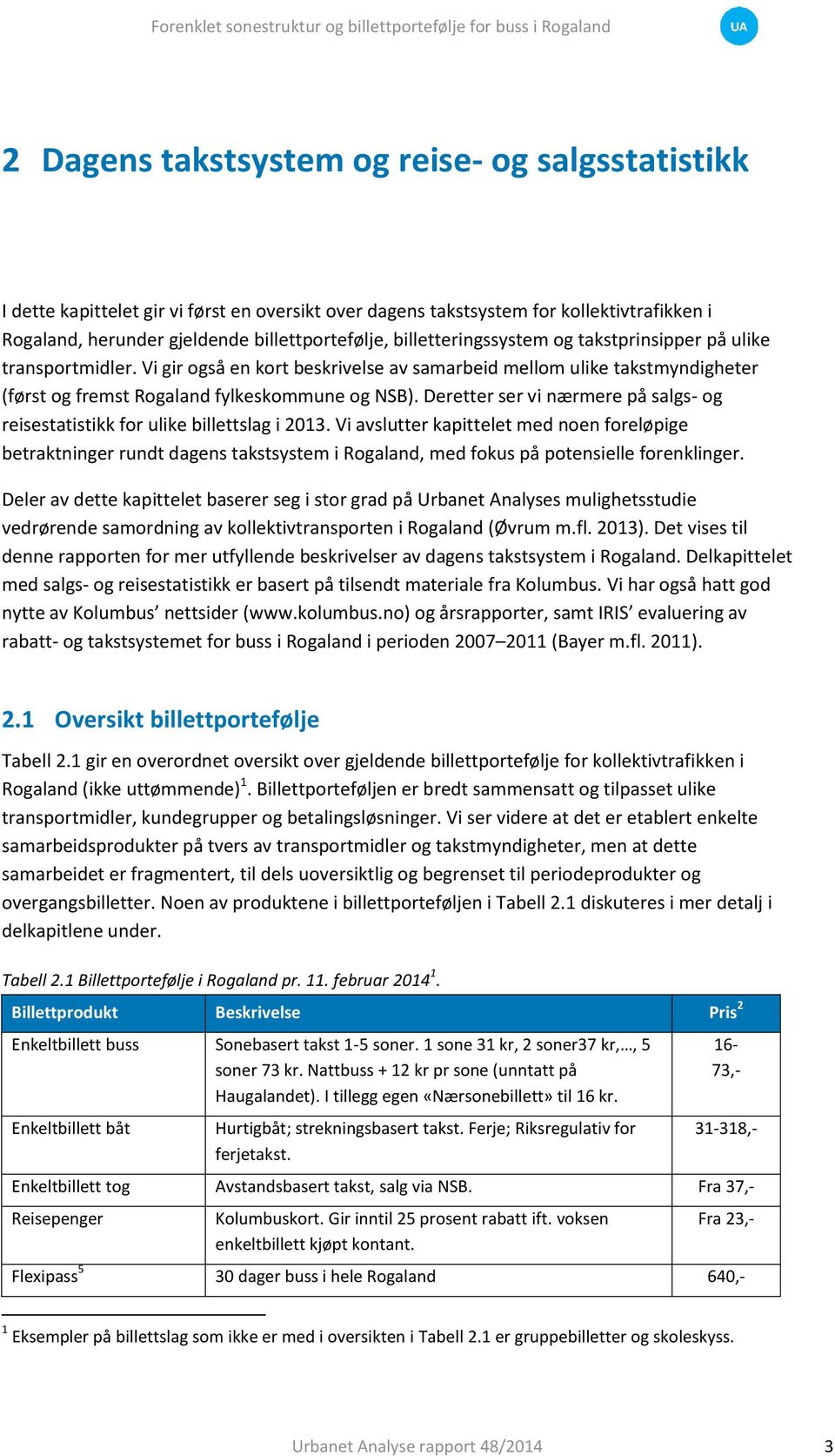 Deretter ser vi nærmere på salgs- og reisestatistikk for ulike billettslag i 2013.