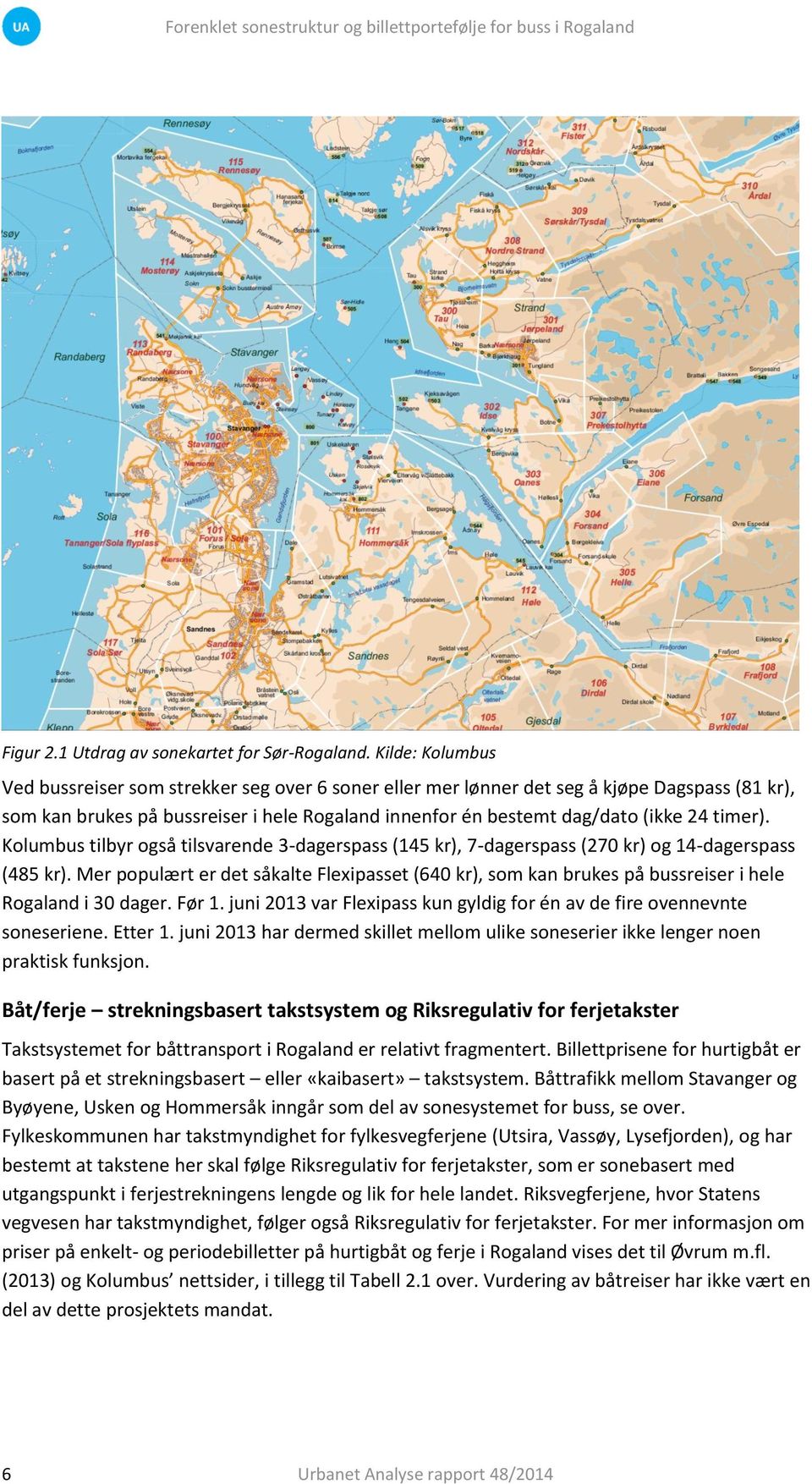 timer). Kolumbus tilbyr også tilsvarende 3-dagerspass (145 kr), 7-dagerspass (270 kr) og 14-dagerspass (485 kr).