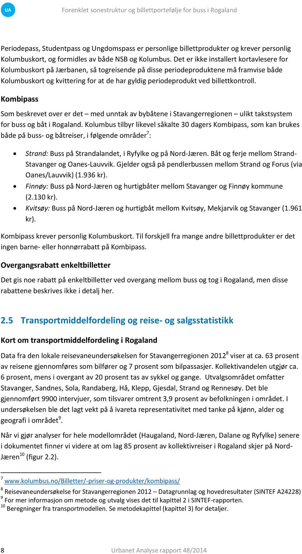 billettkontroll. Kombipass Som beskrevet over er det med unntak av bybåtene i Stavangerregionen ulikt takstsystem for buss og båt i Rogaland.