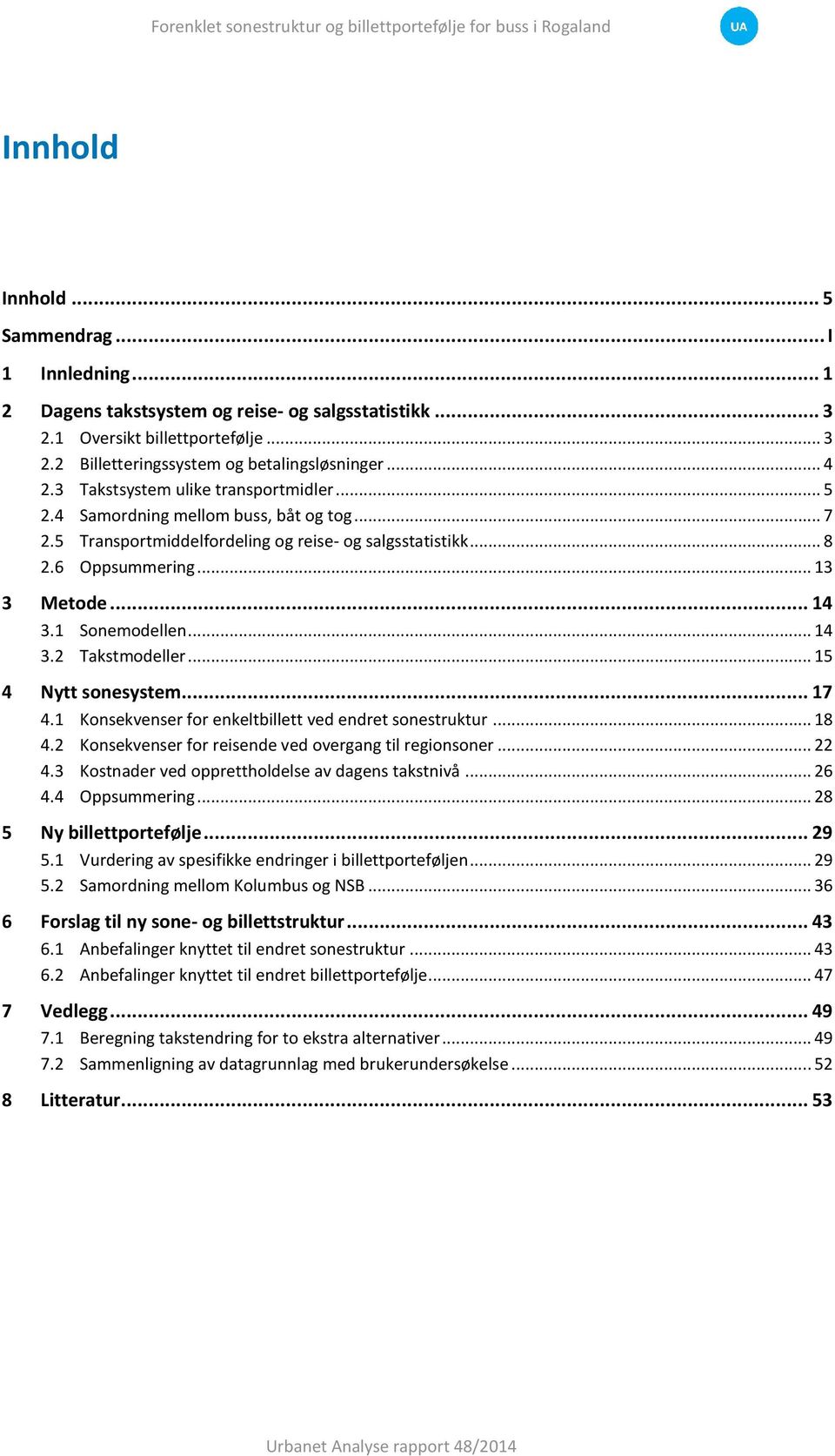 1 Sonemodellen... 14 3.2 Takstmodeller... 15 4 Nytt sonesystem... 17 4.1 Konsekvenser for enkeltbillett ved endret sonestruktur... 18 4.2 Konsekvenser for reisende ved overgang til regionsoner... 22 4.