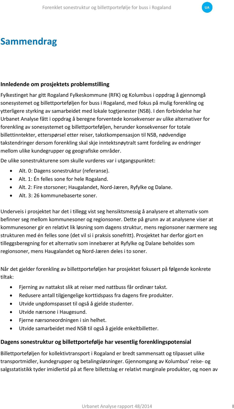 I den forbindelse har Urbanet Analyse fått i oppdrag å beregne forventede konsekvenser av ulike alternativer for forenkling av sonesystemet og billettporteføljen, herunder konsekvenser for totale