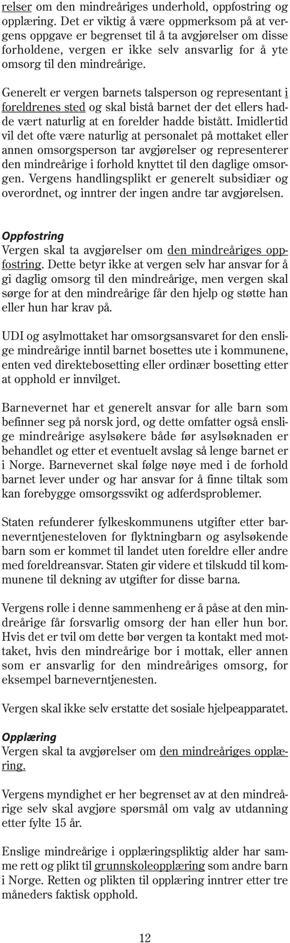 Generelt er vergen barnets talsperson og representant i foreldrenes sted og skal bistå barnet der det ellers hadde vært naturlig at en forelder hadde bistått.