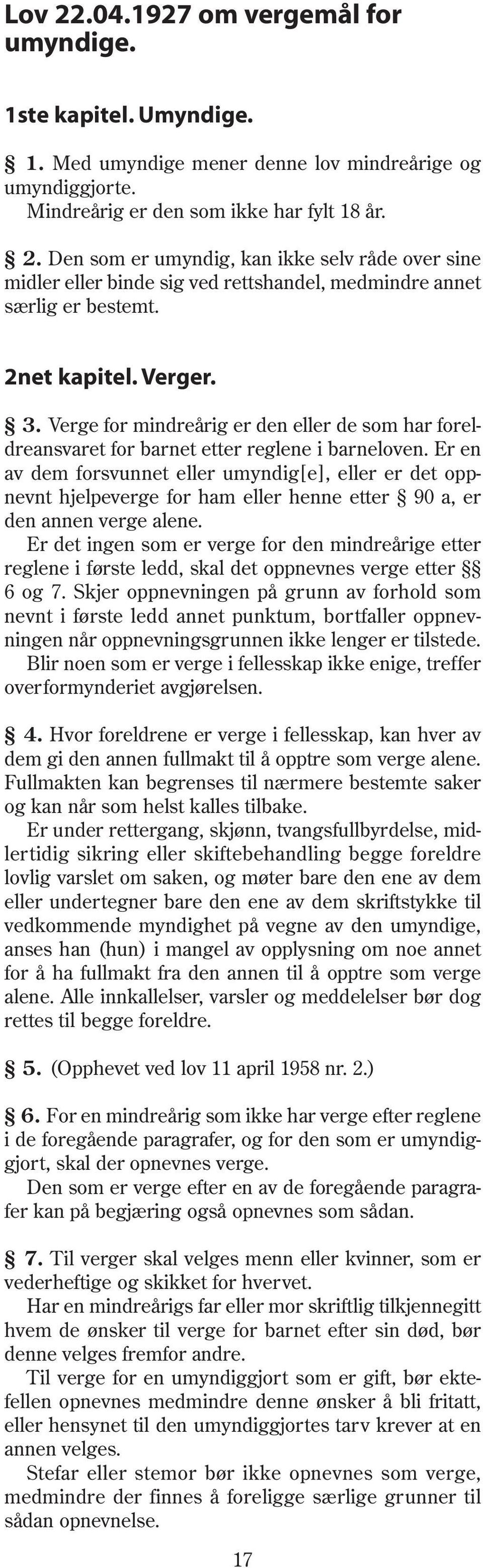 Er en av dem forsvunnet eller umyndig[e], eller er det oppnevnt hjelpeverge for ham eller henne etter 90 a, er den annen verge alene.