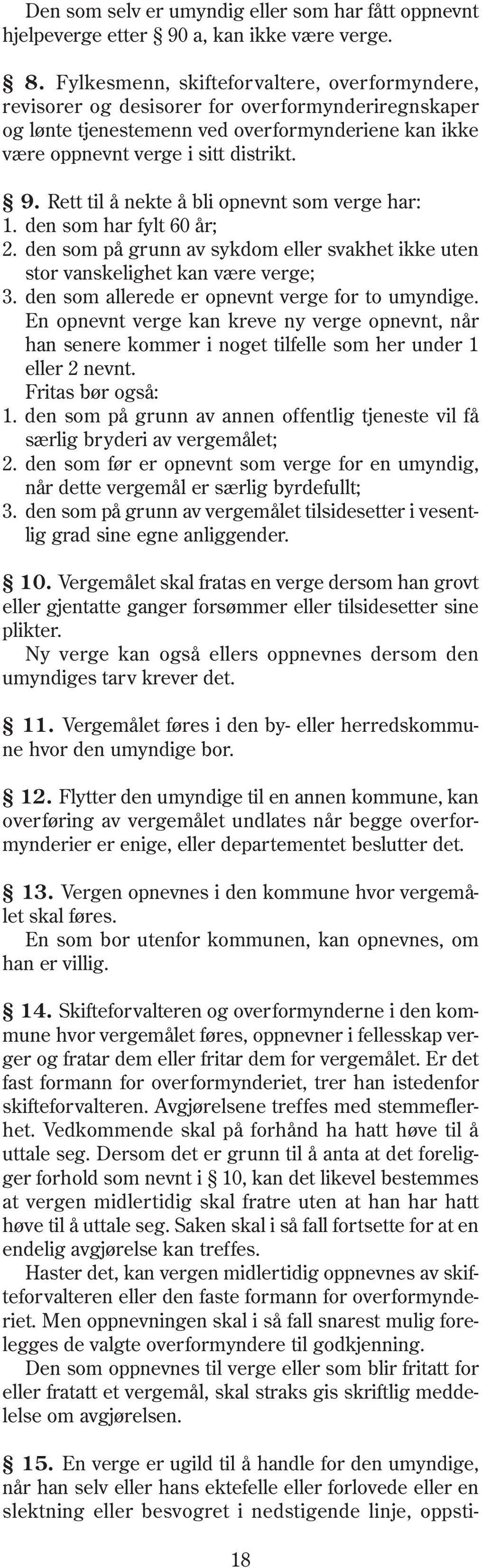 Rett til å nekte å bli opnevnt som verge har: 1. den som har fylt 60 år; 2. den som på grunn av sykdom eller svakhet ikke uten stor vanskelighet kan være verge; 3.