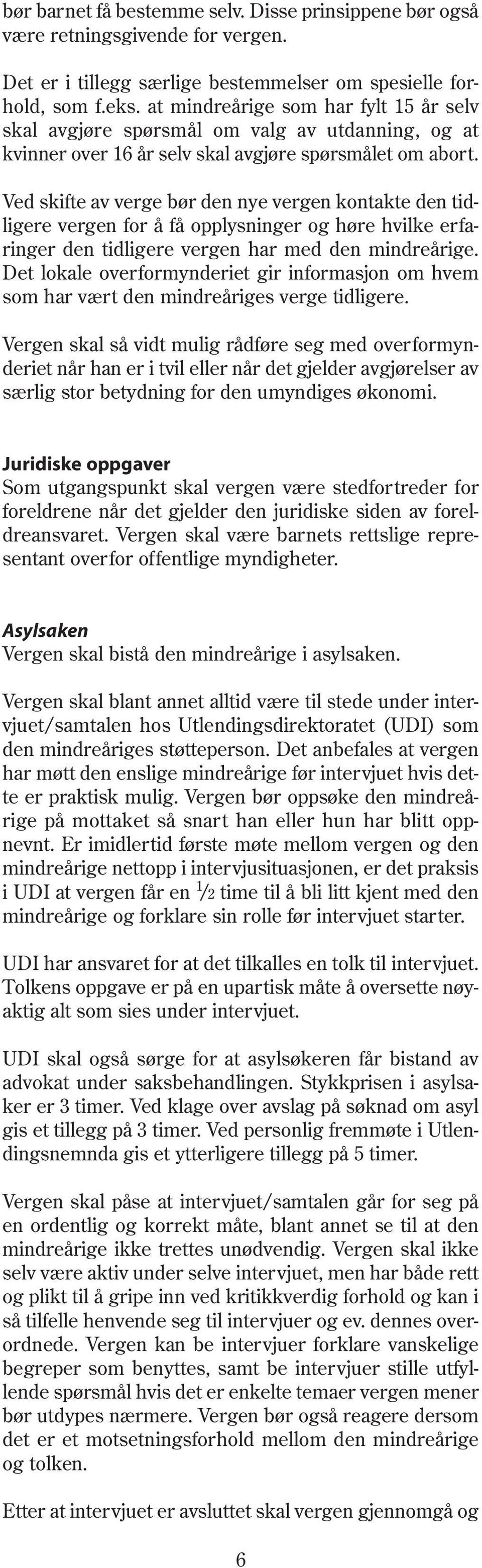 Ved skifte av verge bør den nye vergen kontakte den tidligere vergen for å få opplysninger og høre hvilke erfaringer den tidligere vergen har med den mindreårige.