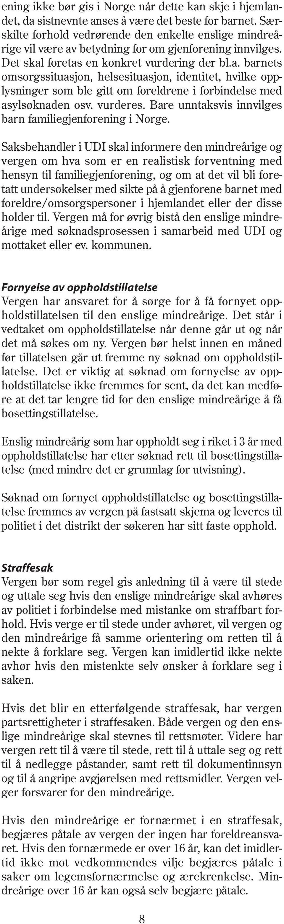 betydning for om gjenforening innvilges. Det skal foretas en konkret vurdering der bl.a. barnets omsorgssituasjon, helsesituasjon, identitet, hvilke opplysninger som ble gitt om foreldrene i forbindelse med asylsøknaden osv.