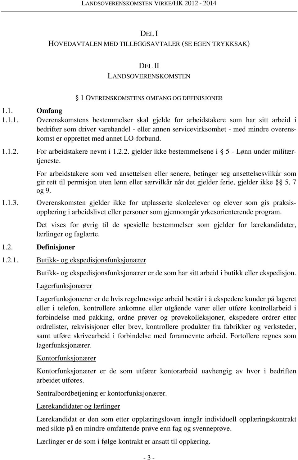 1. Omfang 1.1.1. Overenskomstens bestemmelser skal gjelde for arbeidstakere som har sitt arbeid i bedrifter som driver varehandel - eller annen servicevirksomhet - med mindre overenskomst er