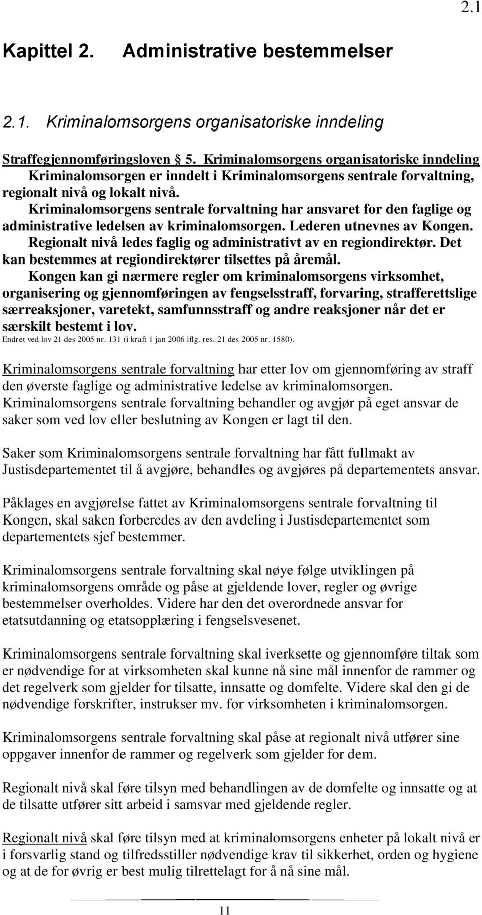 Kriminalomsorgens sentrale forvaltning har ansvaret for den faglige og administrative ledelsen av kriminalomsorgen. Lederen utnevnes av Kongen.