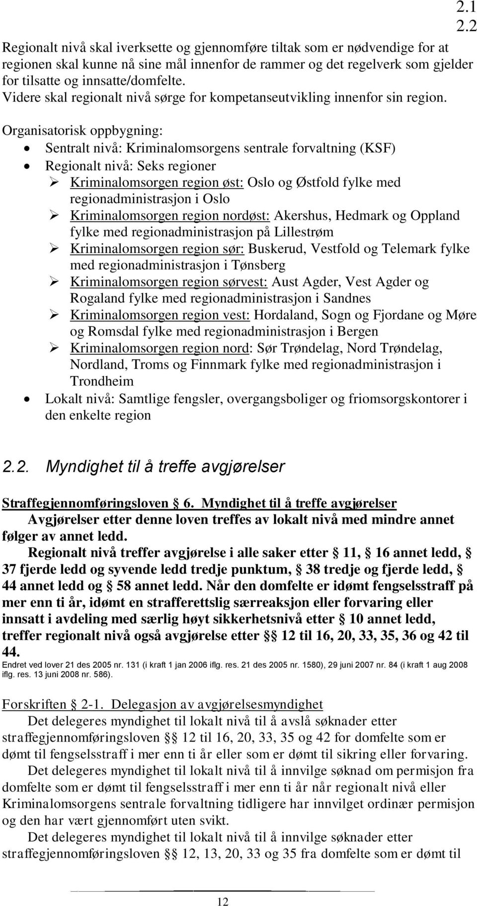 2 Organisatorisk oppbygning: Sentralt nivå: Kriminalomsorgens sentrale forvaltning (KSF) Regionalt nivå: Seks regioner Kriminalomsorgen region øst: Oslo og Østfold fylke med regionadministrasjon i