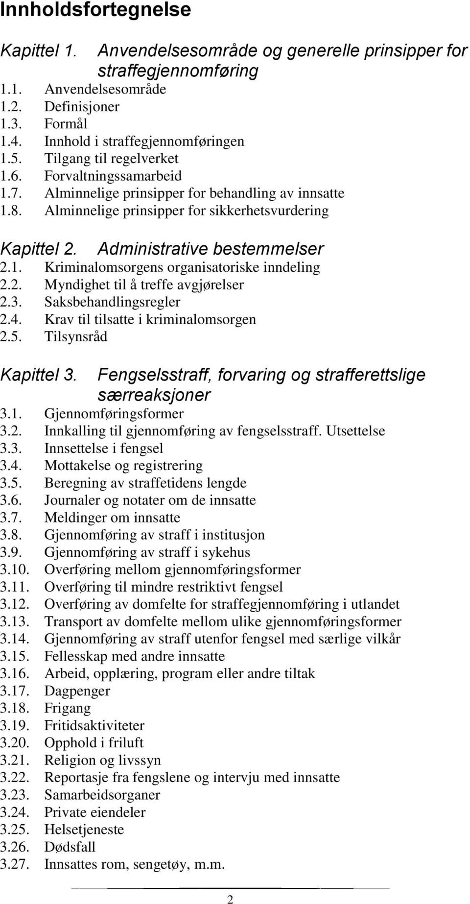 1. Kriminalomsorgens organisatoriske inndeling 2.2. Myndighet til å treffe avgjørelser 2.3. Saksbehandlingsregler 2.4. Krav til tilsatte i kriminalomsorgen 2.5. Tilsynsråd Kapittel 3.