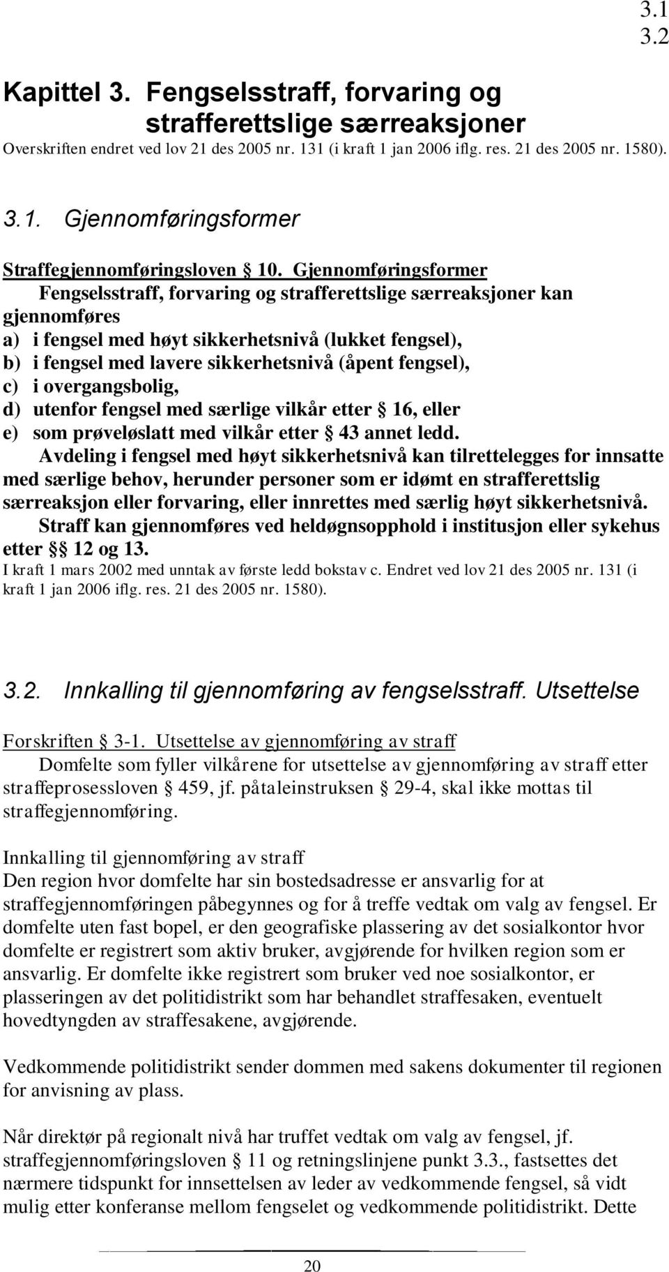 fengsel), c) i overgangsbolig, d) utenfor fengsel med særlige vilkår etter 16, eller e) som prøveløslatt med vilkår etter 43 annet ledd.