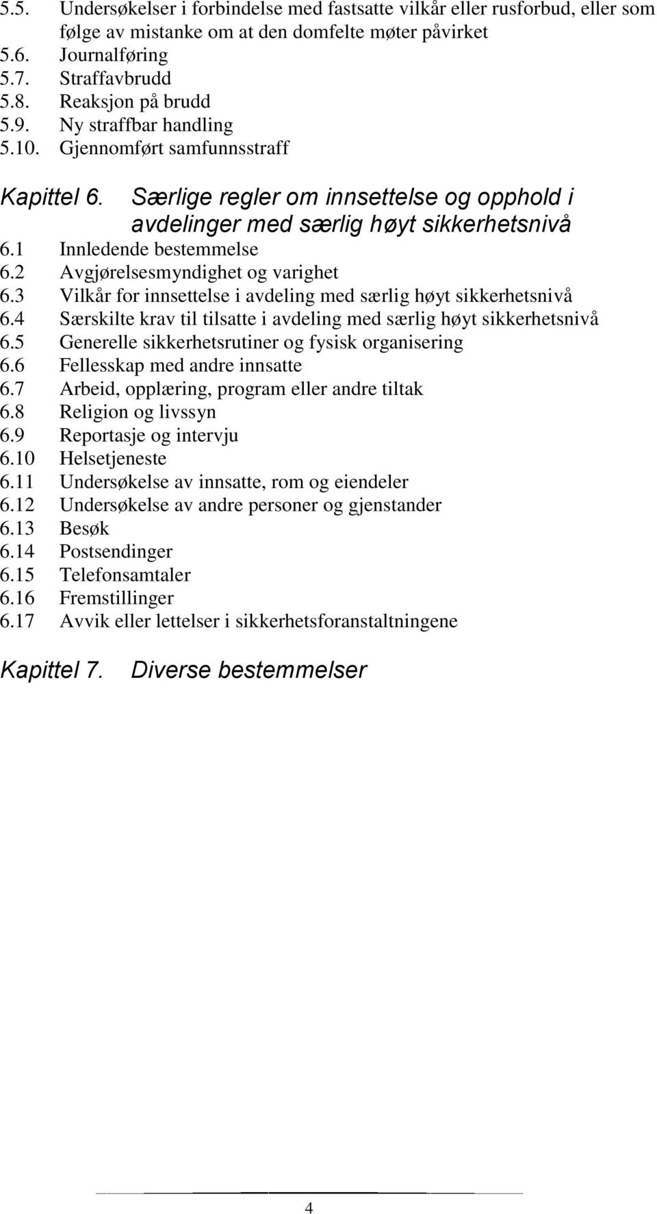 2 Avgjørelsesmyndighet og varighet 6.3 Vilkår for innsettelse i avdeling med særlig høyt sikkerhetsnivå 6.4 Særskilte krav til tilsatte i avdeling med særlig høyt sikkerhetsnivå 6.