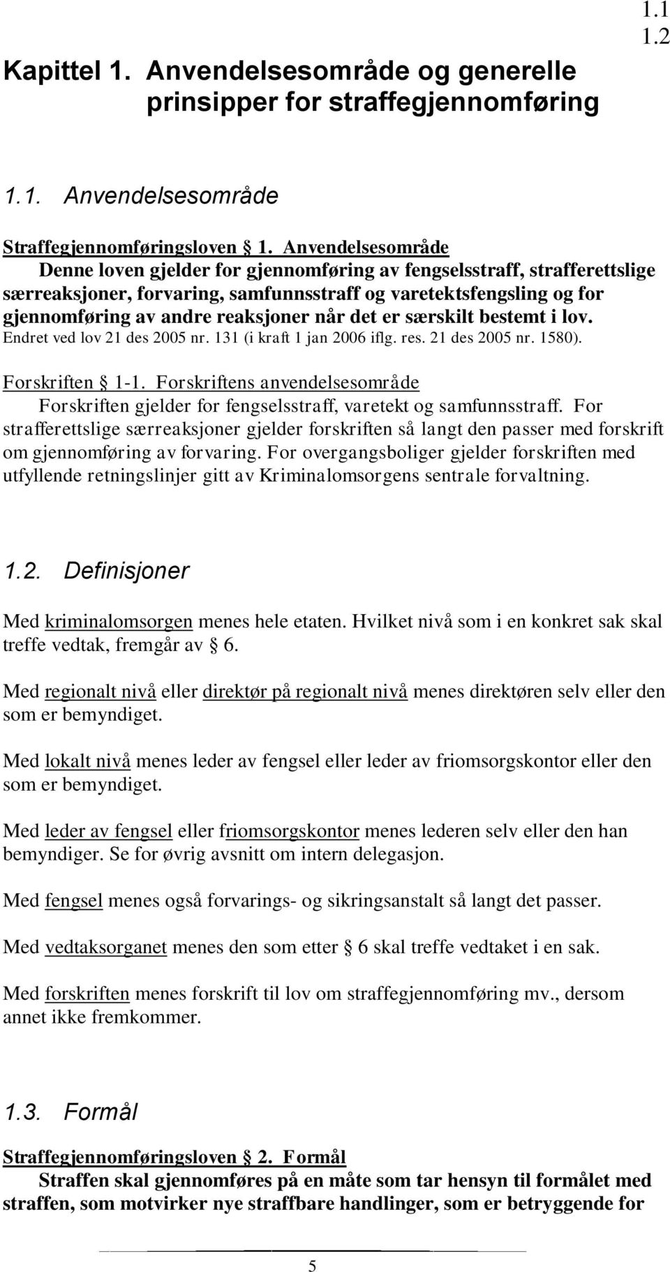 det er særskilt bestemt i lov. Endret ved lov 21 des 2005 nr. 131 (i kraft 1 jan 2006 iflg. res. 21 des 2005 nr. 1580). Forskriften 1-1.