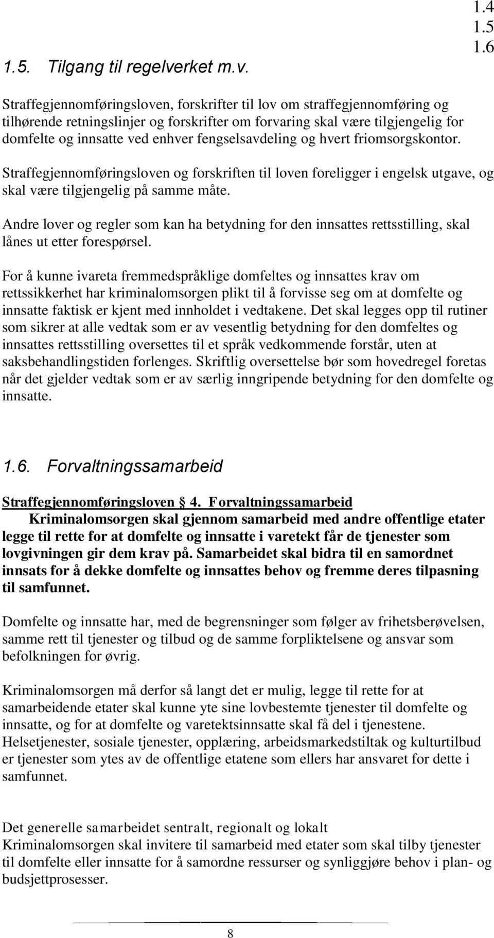 fengselsavdeling og hvert friomsorgskontor. Straffegjennomføringsloven og forskriften til loven foreligger i engelsk utgave, og skal være tilgjengelig på samme måte.