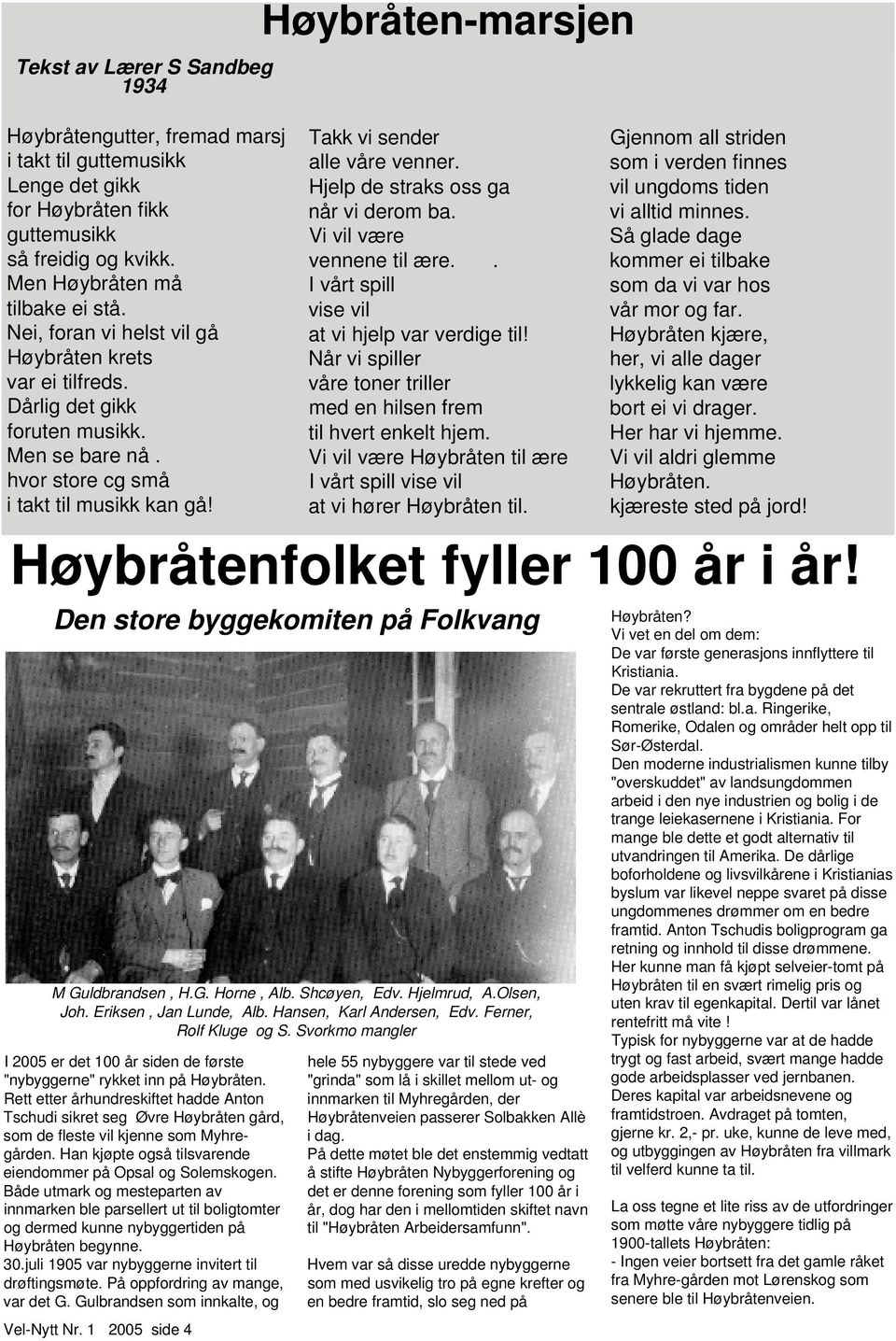 I 2005 er det 100 år siden de første "nybyggerne" rykket inn på Høybråten. Rett etter århundreskiftet hadde Anton Tschudi sikret seg Øvre Høybråten gård, som de fleste vil kjenne som Myhregården.