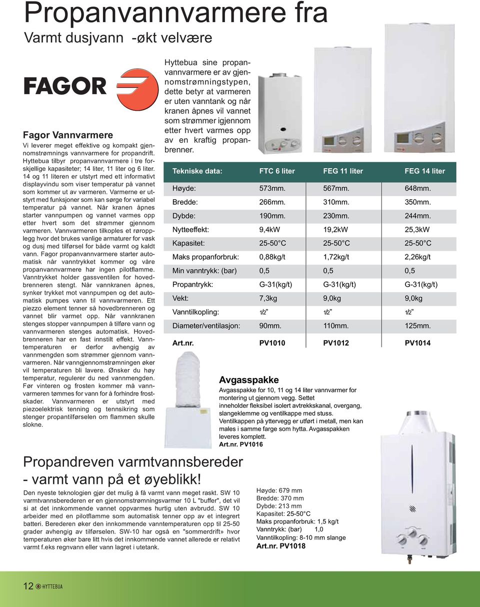 14 og 11 literen er utstyrt med ett informativt displayvindu som viser temperatur på vannet som kommer ut av varmeren.