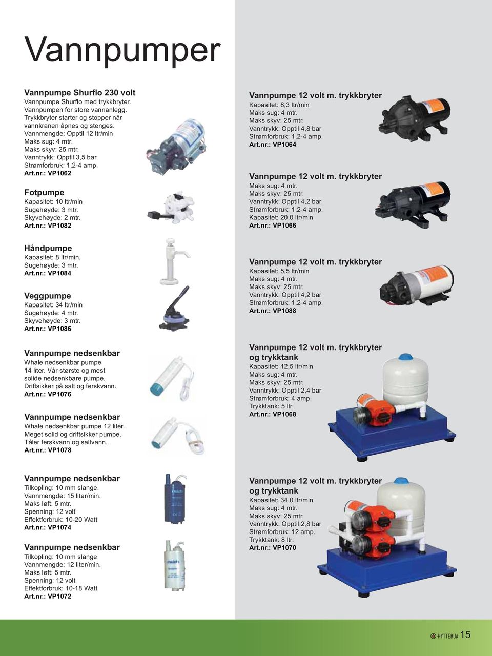 Art.nr.: VP1082 Vannpumpe 12 volt m. trykkbryter Kapasitet: 8,3 ltr/min Maks sug: 4 mtr. Maks skyv: 25 mtr. Vanntrykk: Opptil 4,8 bar Strømforbruk: 1,2-4 amp. Art.nr.: VP1064 Vannpumpe 12 volt m.