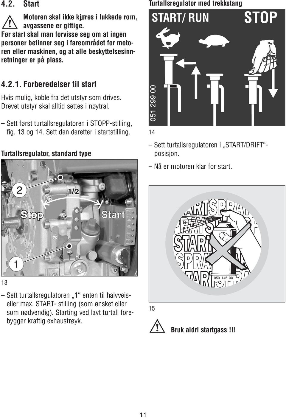 Forberedelser til start Hvis mulig, koble fra det utstyr som drives. Drevet utstyr skal alltid settes i nøytral. Sett først turtallsregulatoren i STOPP-stilling, fig. 13 og 14.