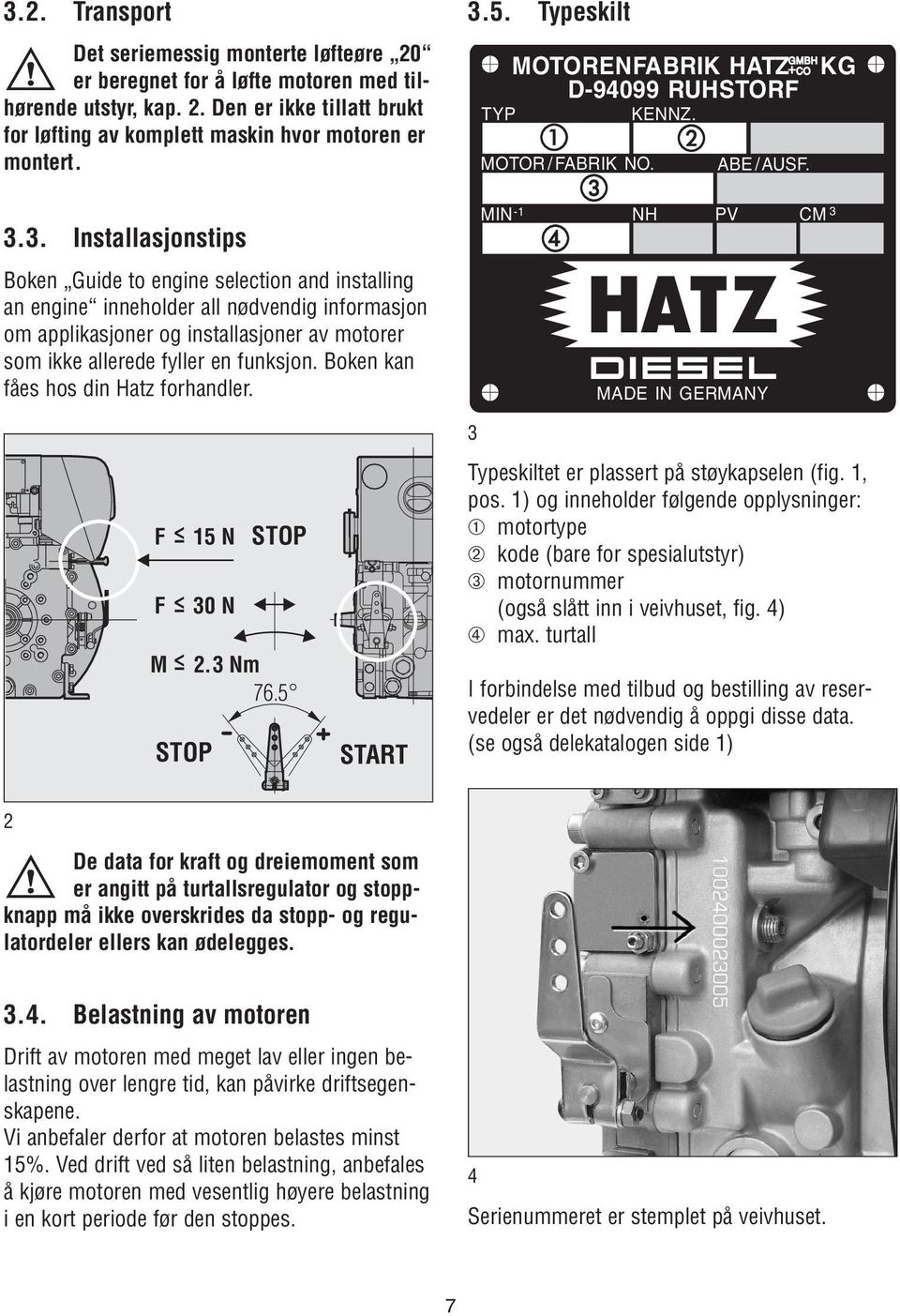 Boken kan fåes hos din Hatz forhandler. 3.5. Typeskilt TYP MOTORENFABRIK HATZ D-94099 RUHSTORF KENNZ. GMBH + CO MOTOR / FABRIK NO. ABE /AUSF.