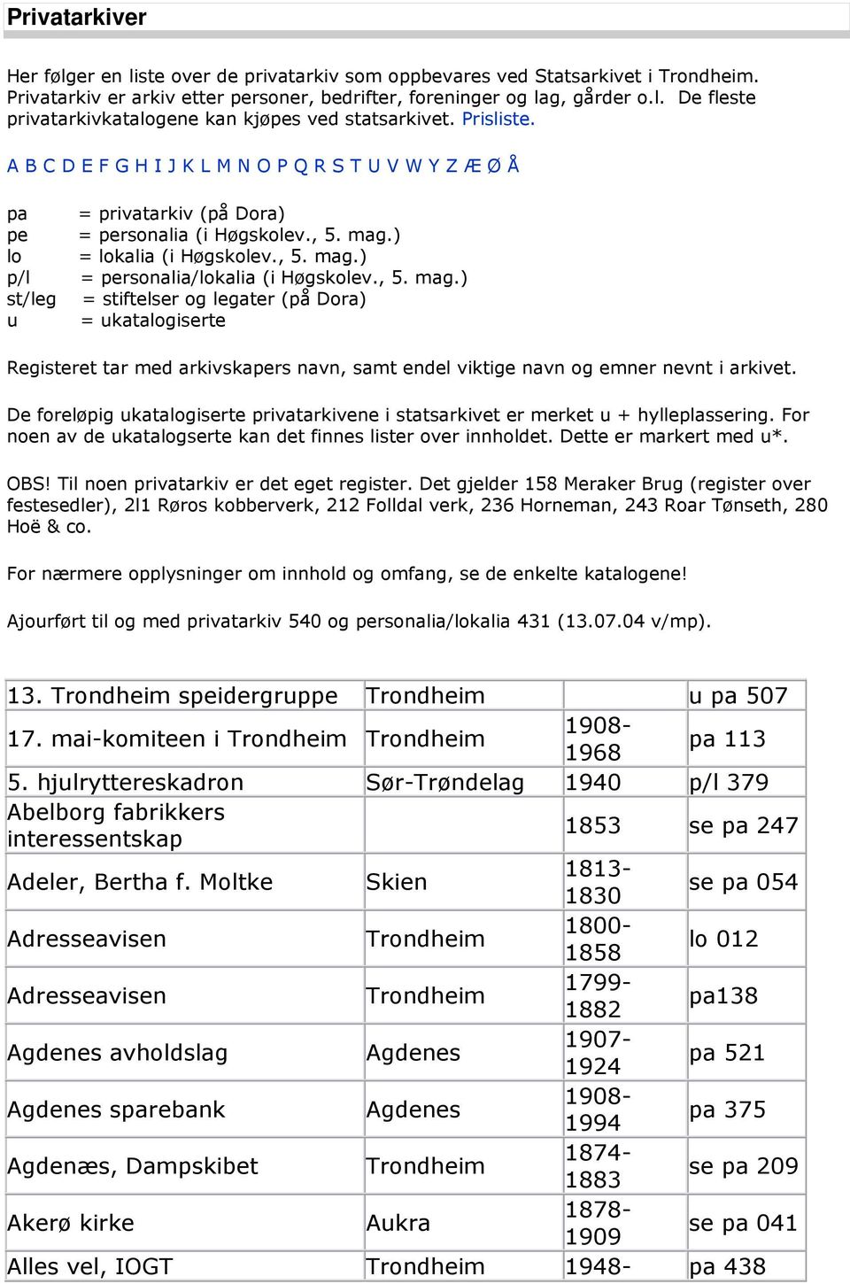 , 5. mag.) = stiftelser og legater (på Dora) = ukatalogiserte Registeret tar med arkivskapers navn, samt endel viktige navn og emner nevnt i arkivet.