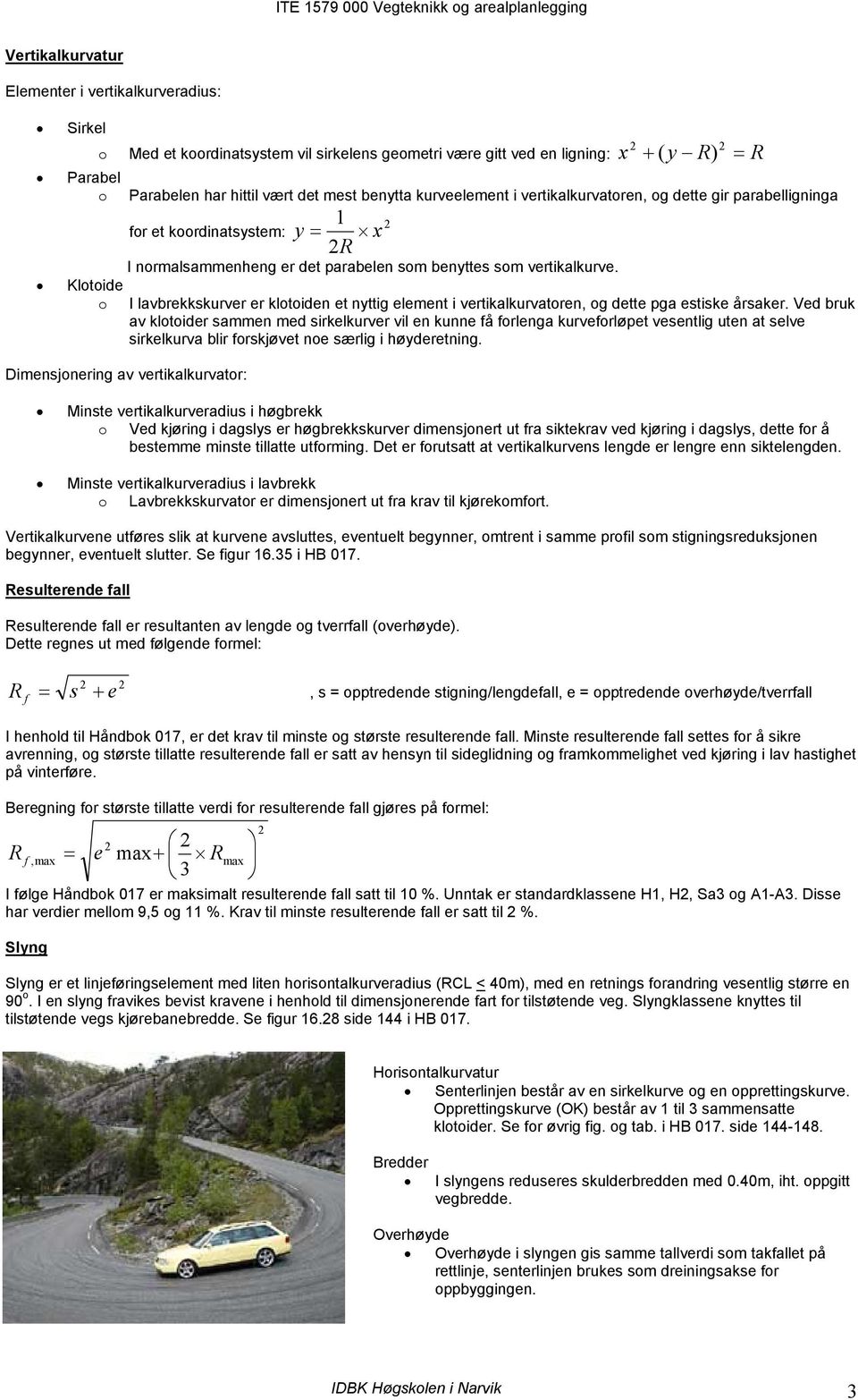 som benyttes som vertikalkurve. 2 I lavbrekkskurver er klotoiden et nyttig element i vertikalkurvatoren, og dette pga estiske årsaker.