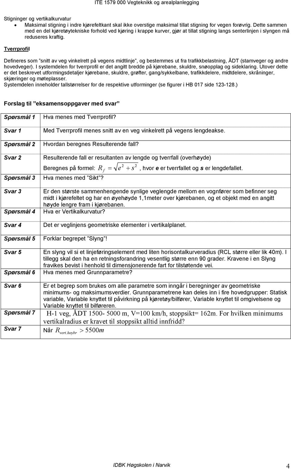 Tverrprofil Defineres som snitt av veg vinkelrett på vegens midtlinje, og bestemmes ut fra trafikkbelastning, ÅDT (stamveger og andre hovedveger).