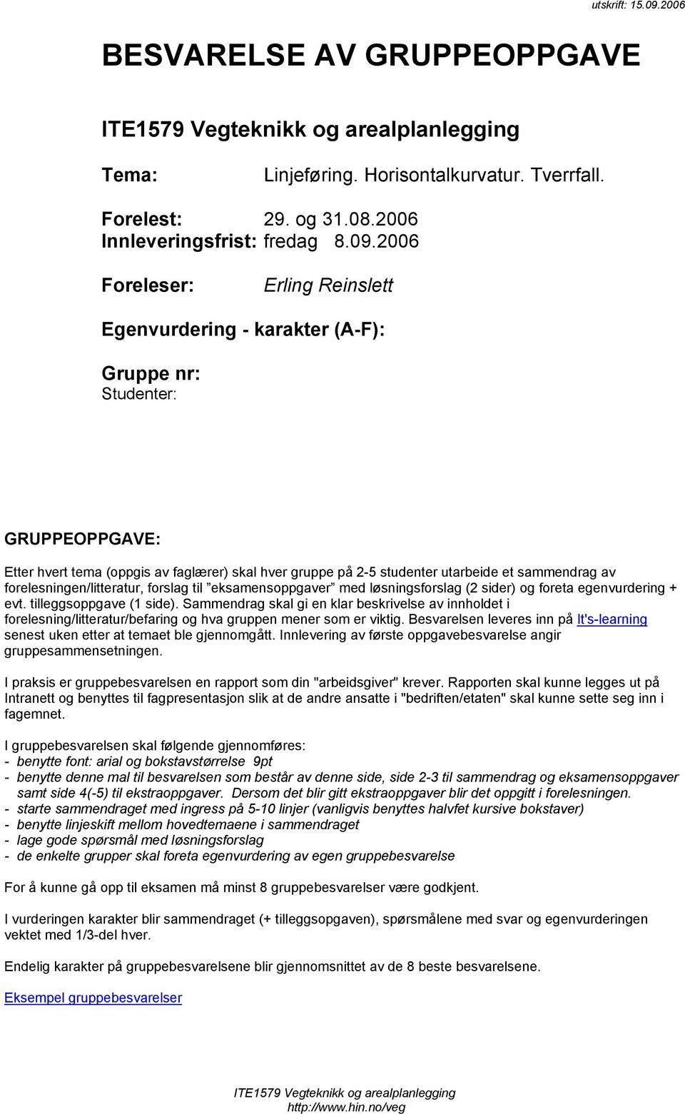 2006 Foreleser: Erling Reinslett Egenvurdering - karakter (A-F): Gruppe nr: Studenter: GRUPPEOPPGAVE: Etter hvert tema (oppgis av faglærer) skal hver gruppe på 2-5 studenter utarbeide et sammendrag