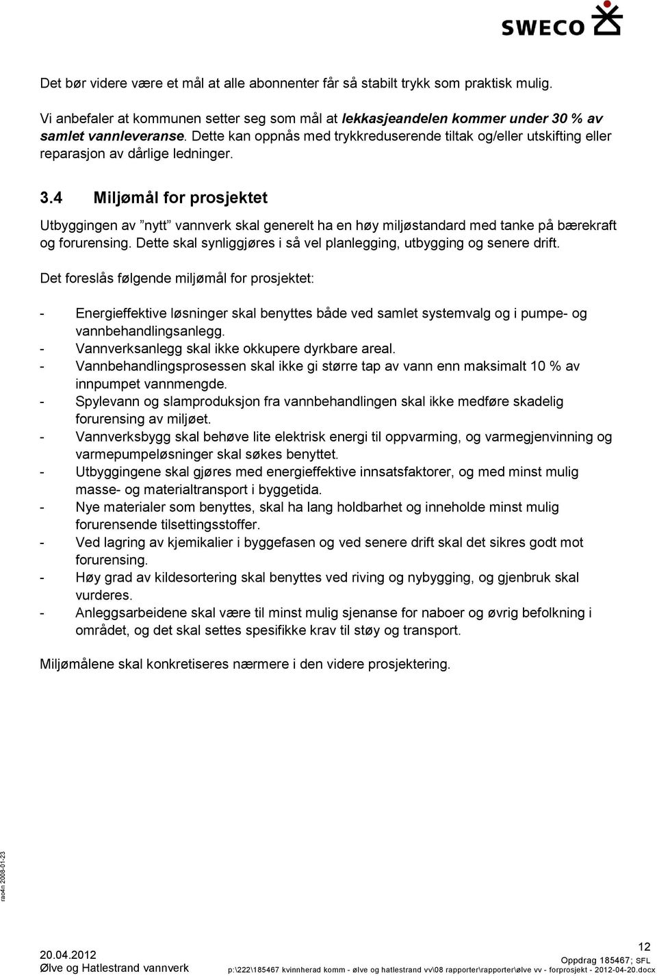 4 Miljømål for prosjektet Utbyggingen av nytt vannverk skal generelt ha en høy miljøstandard med tanke på bærekraft og forurensing.