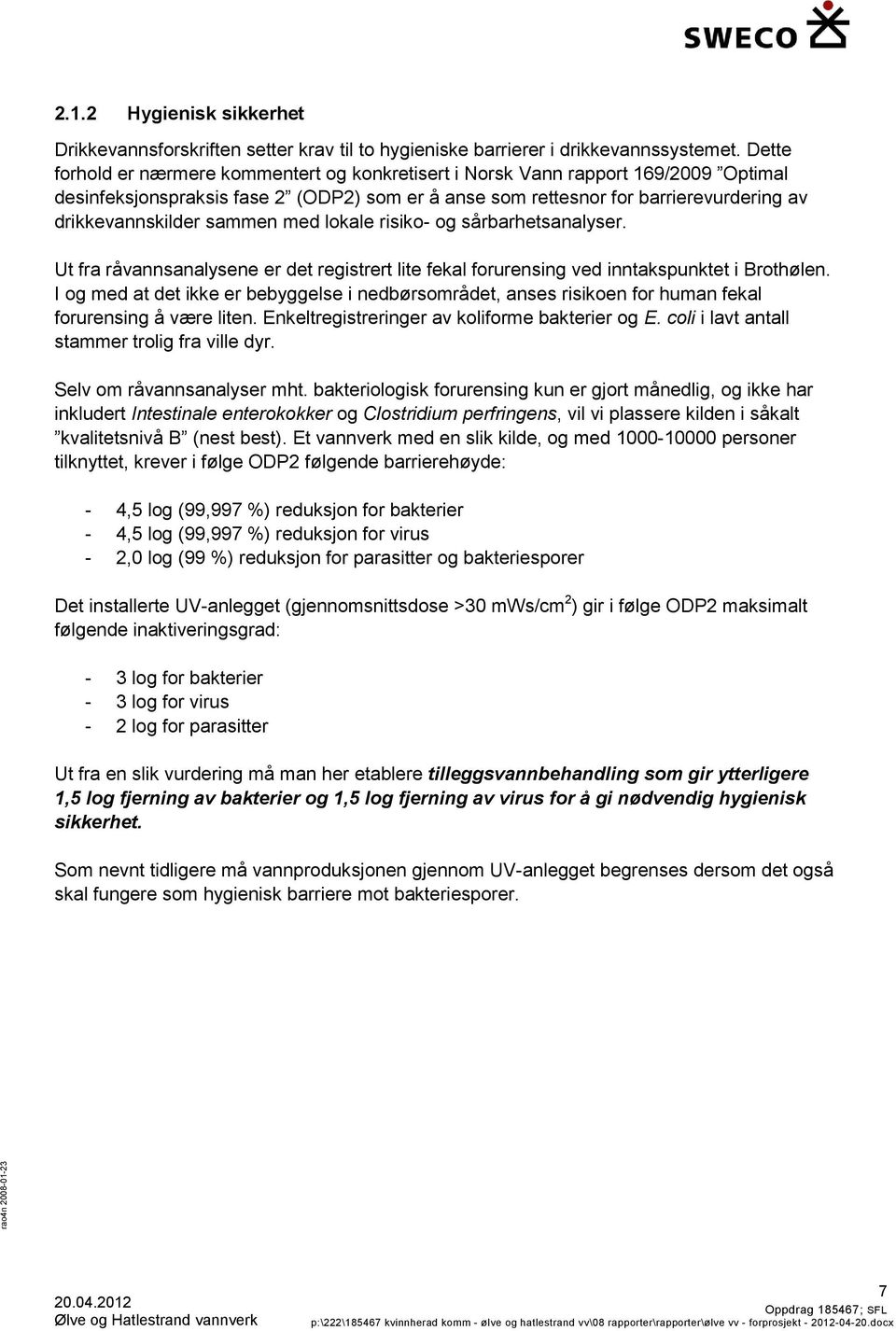 sammen med lokale risiko- og sårbarhetsanalyser. Ut fra råvannsanalysene er det registrert lite fekal forurensing ved inntakspunktet i Brothølen.