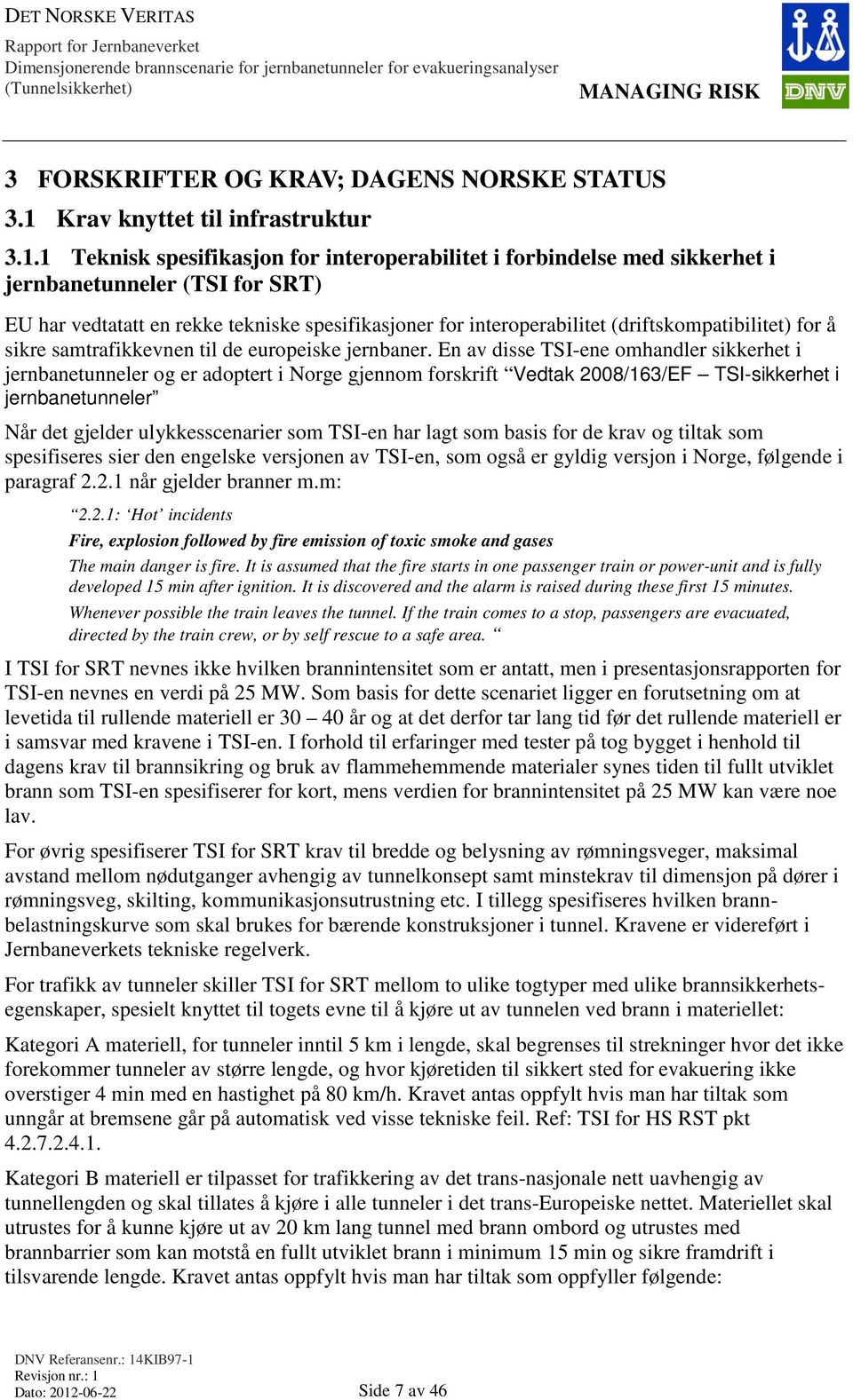 1 eknisk spesifikasjon for interoperabilitet i forbindelse med sikkerhet i jernbanetunneler (SI for SR) EU har vedtatatt en rekke tekniske spesifikasjoner for interoperabilitet (driftskompatibilitet)