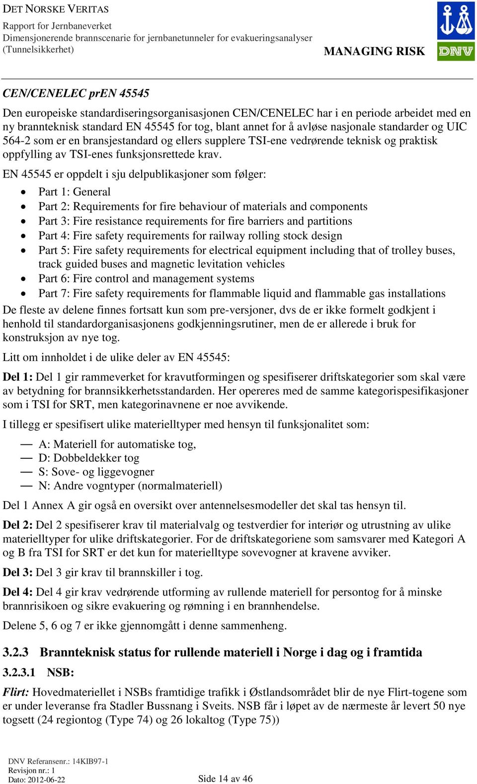 EN 45545 er oppdelt i sju delpublikasjoner som følger: Part 1: General Part 2: Requirements for fire behaviour of materials and components Part 3: Fire resistance requirements for fire barriers and