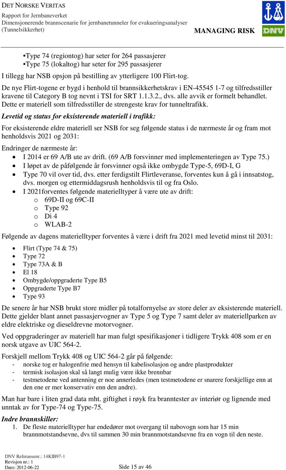 Dette er materiell som tilfredsstiller de strengeste krav for tunneltrafikk.