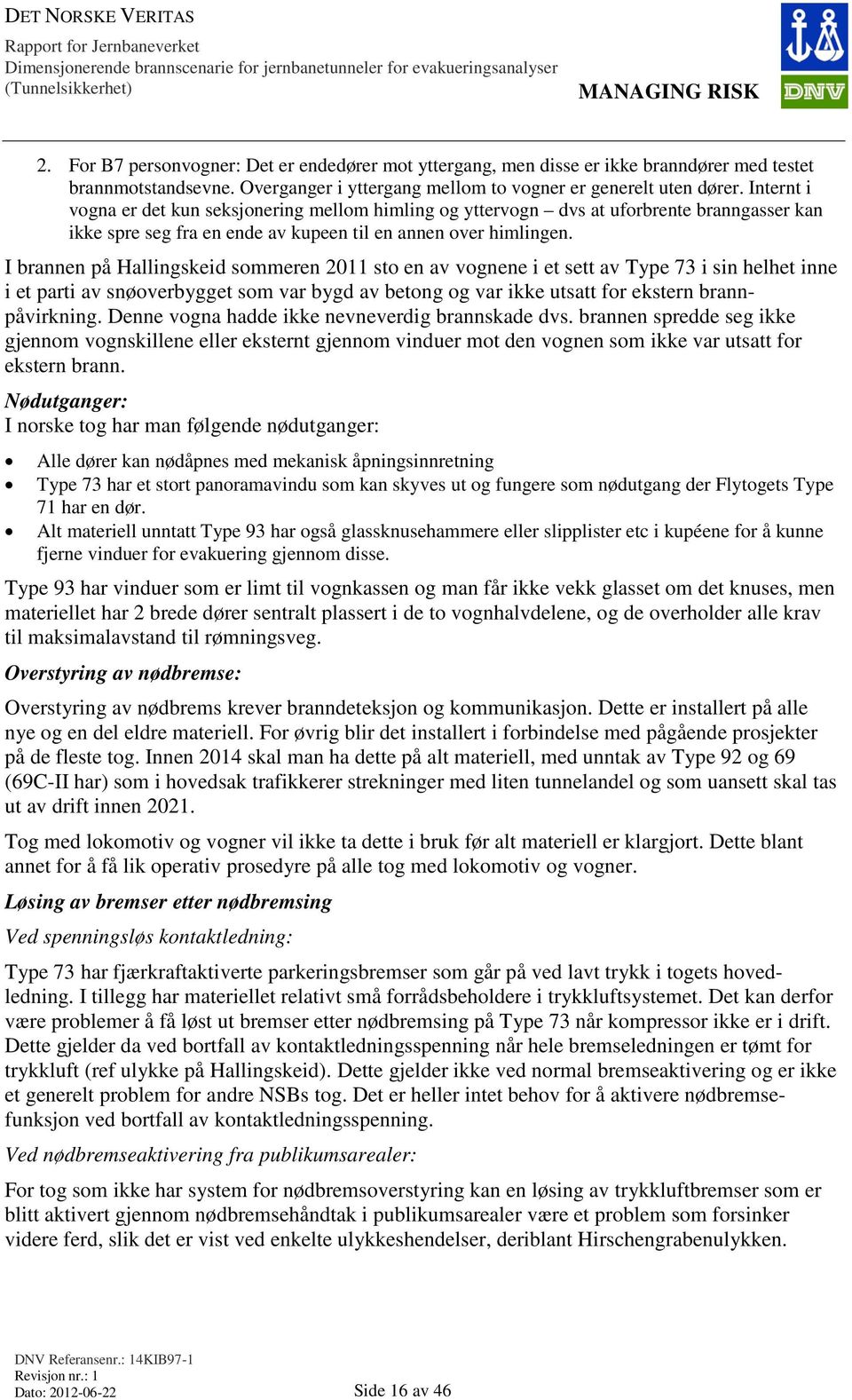 Internt i vogna er det kun seksjonering mellom himling og yttervogn dvs at uforbrente branngasser kan ikke spre seg fra en ende av kupeen til en annen over himlingen.