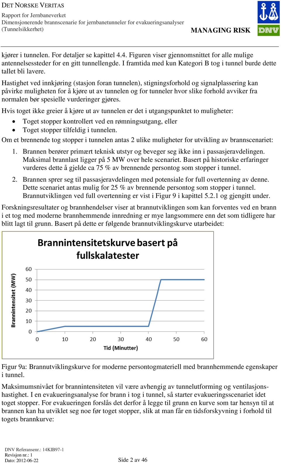 Hastighet ved innkjøring (stasjon foran tunnelen), stigningsforhold og signalplassering kan påvirke muligheten for å kjøre ut av tunnelen og for tunneler hvor slike forhold avviker fra normalen bør