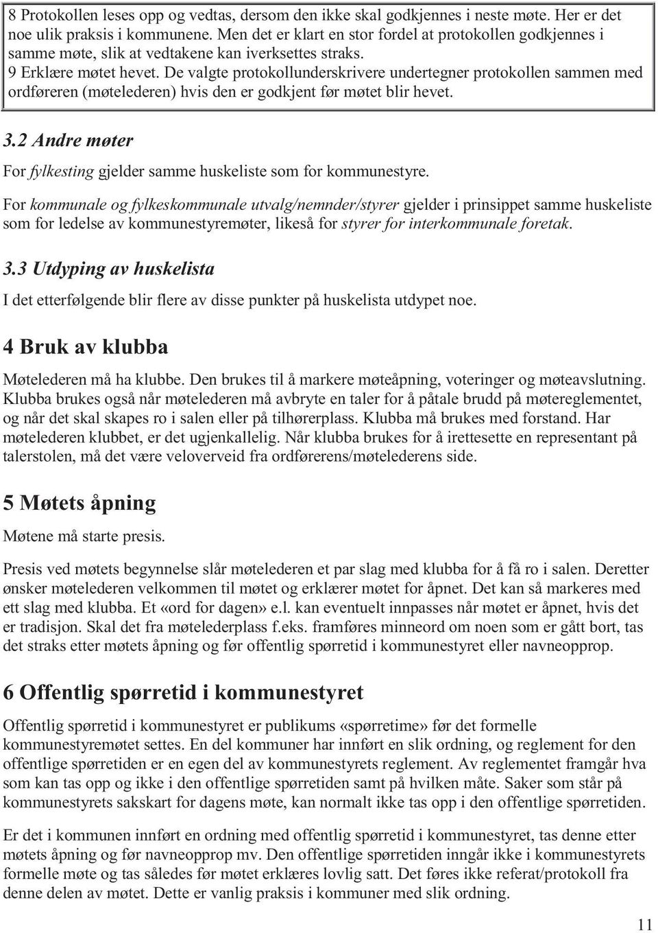 De valgte protokollunderskrivere undertegner protokollen sammen med ordføreren (møtelederen) hvis den er godkjent før møtet blir hevet. 3.