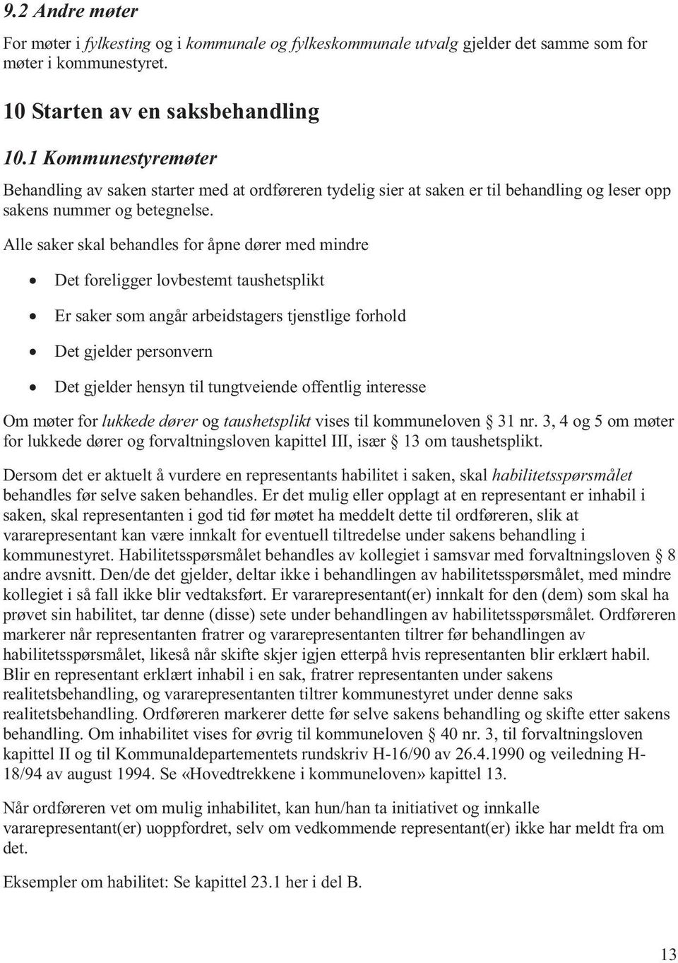 Alle saker skal behandles for åpne dører med mindre Det foreligger lovbestemt taushetsplikt Er saker som angår arbeidstagers tjenstlige forhold Det gjelder personvern Det gjelder hensyn til