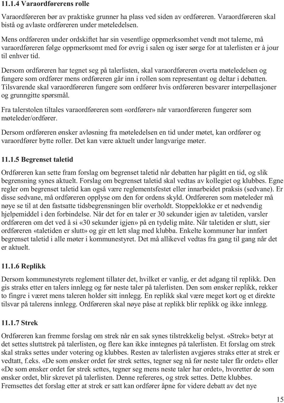 tid. Dersom ordføreren har tegnet seg på talerlisten, skal varaordføreren overta møteledelsen og fungere som ordfører mens ordføreren går inn i rollen som representant og deltar i debatten.