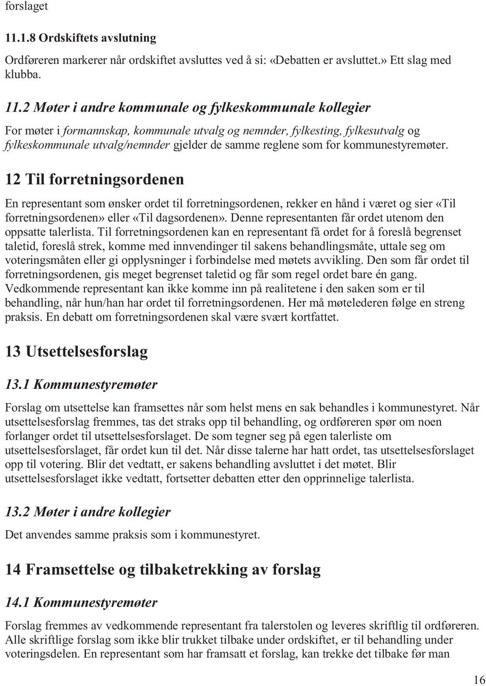 2 Møter i andre kommunale og fylkeskommunale kollegier For møter i formannskap, kommunale utvalg og nemnder, fylkesting, fylkesutvalg og fylkeskommunale utvalg/nemnder gjelder de samme reglene som