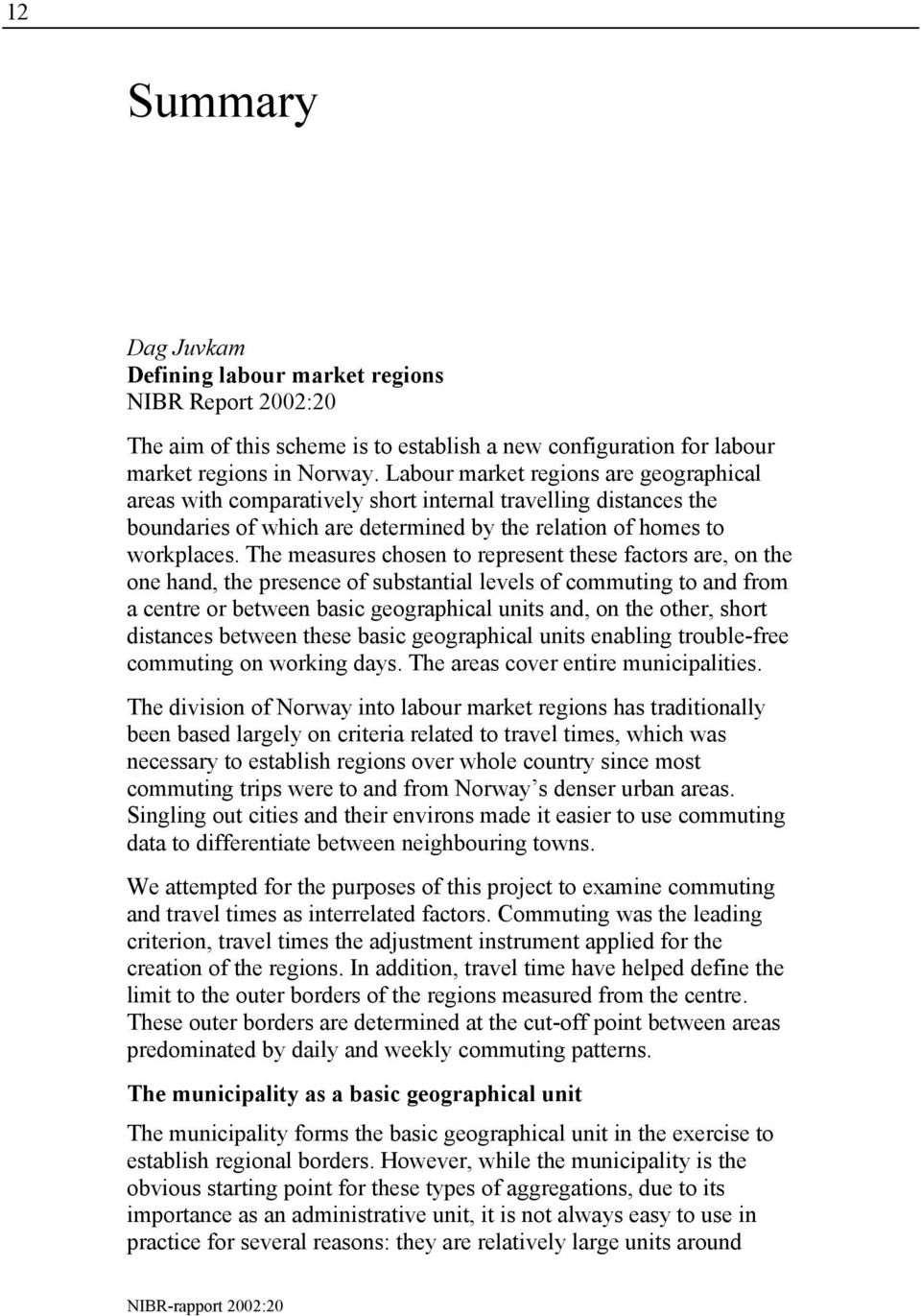 The measures chosen to represent these factors are, on the one hand, the presence of substantial levels of commuting to and from a centre or between basic geographical units and, on the other, short