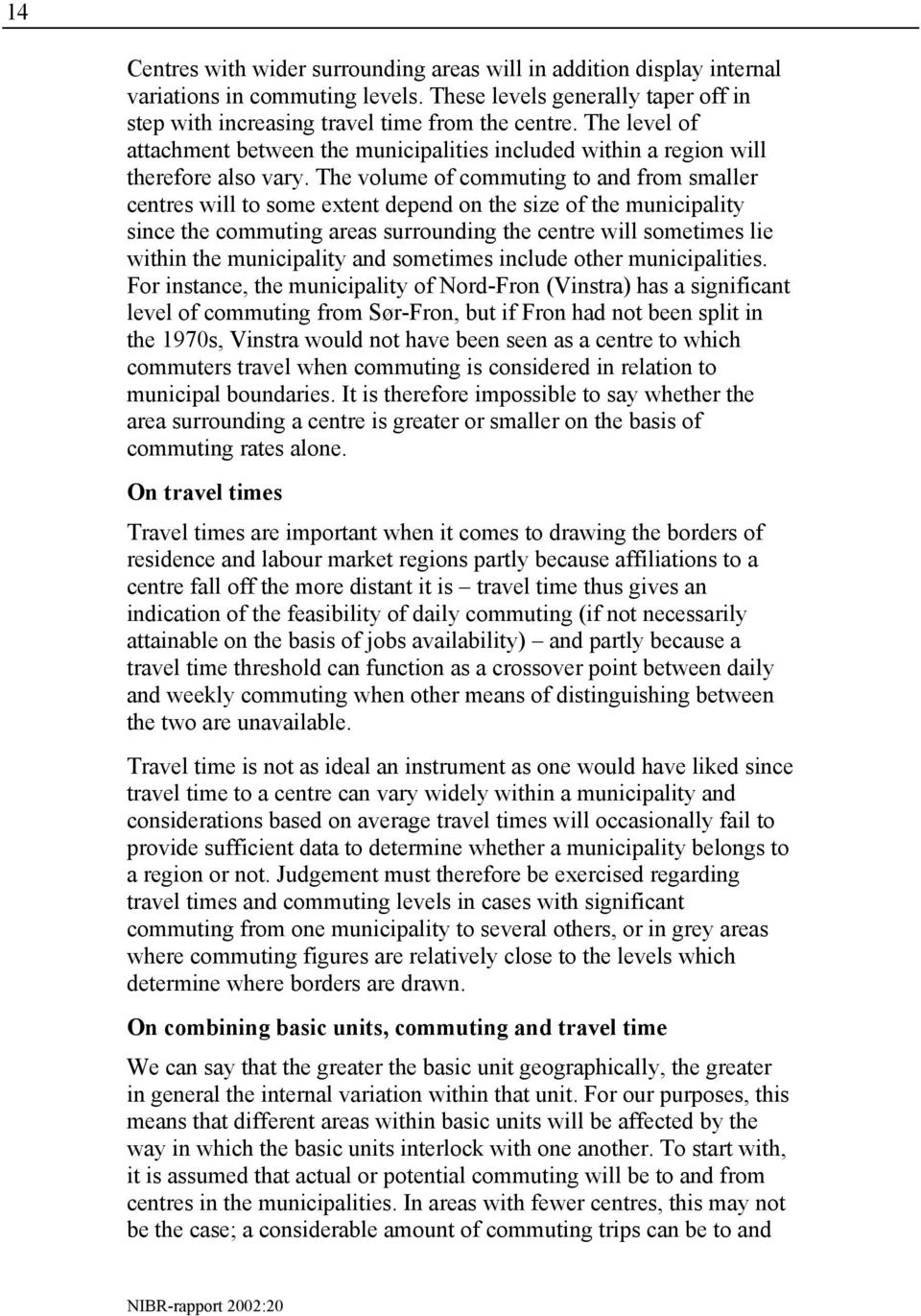 The volume of commuting to and from smaller centres will to some extent depend on the size of the municipality since the commuting areas surrounding the centre will sometimes lie within the