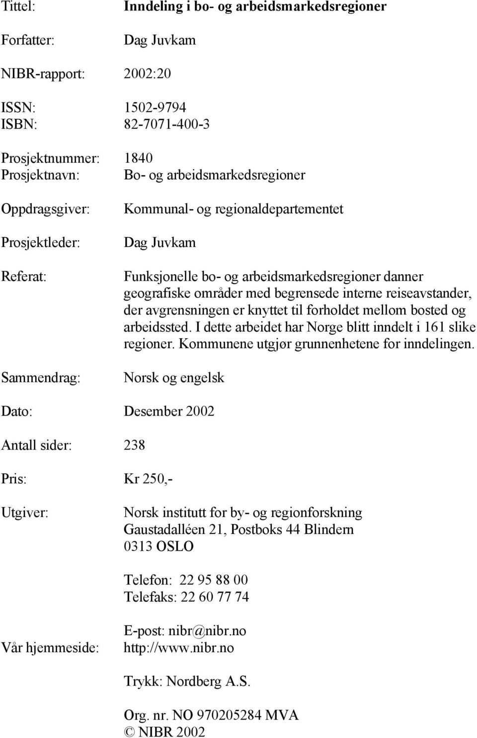 reiseavstander, der avgrensningen er knyttet til forholdet mellom bosted og arbeidssted. I dette arbeidet har Norge blitt inndelt i 161 slike regioner. Kommunene utgjør grunnenhetene for inndelingen.