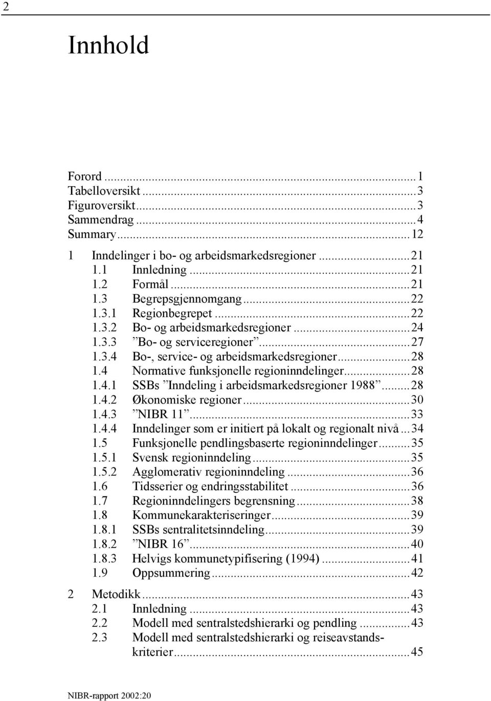 4 Normative funksjonelle regioninndelinger...28 1.4.1 SSBs Inndeling i arbeidsmarkedsregioner 1988...28 1.4.2 Økonomiske regioner...30 1.4.3 NIBR 11...33 1.4.4 Inndelinger som er initiert på lokalt og regionalt nivå.